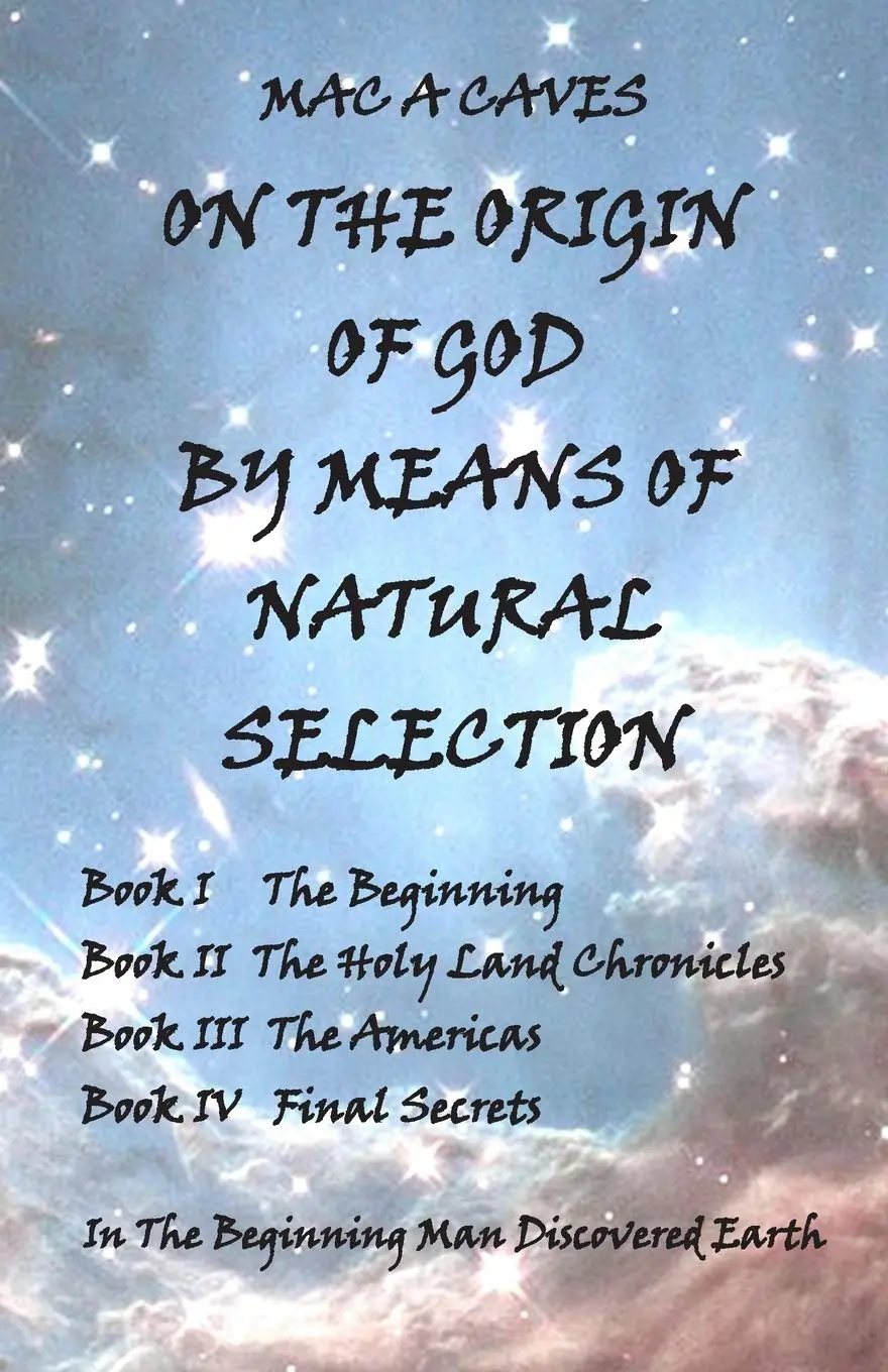 On The Origin Of God By Means Of Natural Selection: In The Beginning Man Discovered Earth Caves, Mac A 1