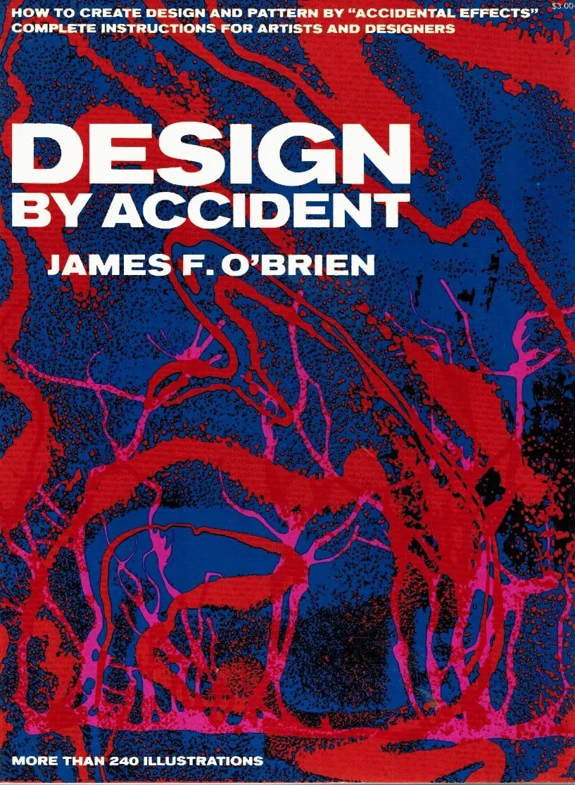 Design By Accident: How To Create Design And Pattern By "Accidental Effects"; Complete Instructions For Artists And Designers O'brien, James Francis 1