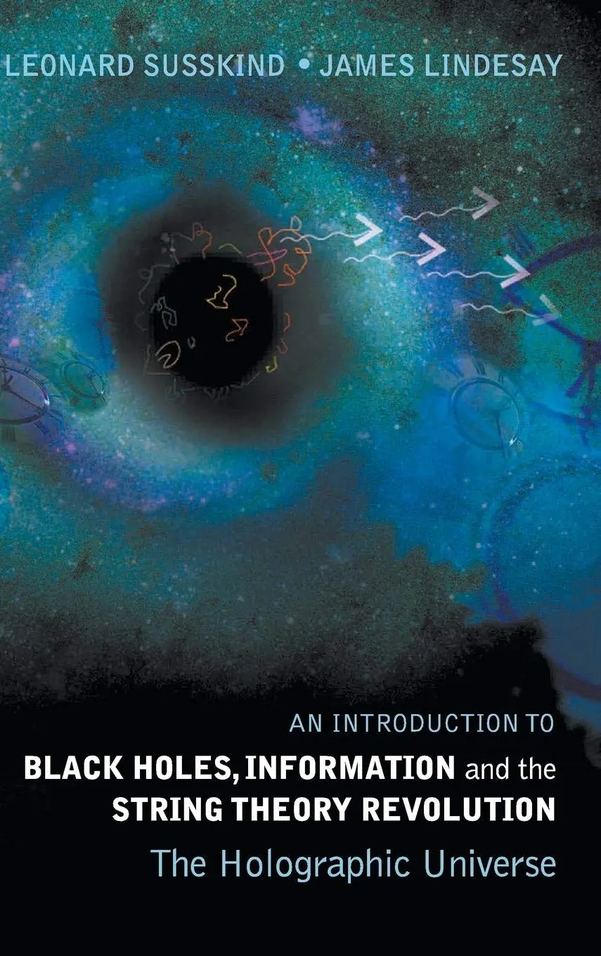 An Introduction To Black Holes, Information And The String Theory Revolution: The Holographic Universe [Hardcover] Susskind, Leonard And Lindesay, James 1