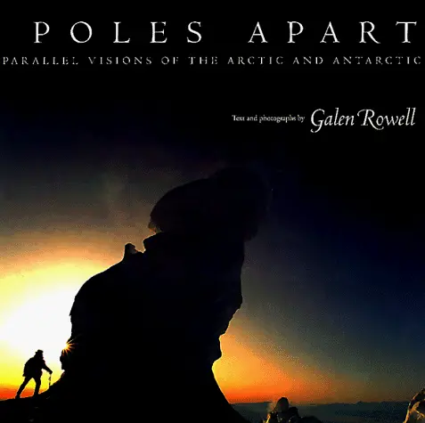 Poles Apart: Parallel Visions Of The Arctic And Antarctic Rowell, Galen 1