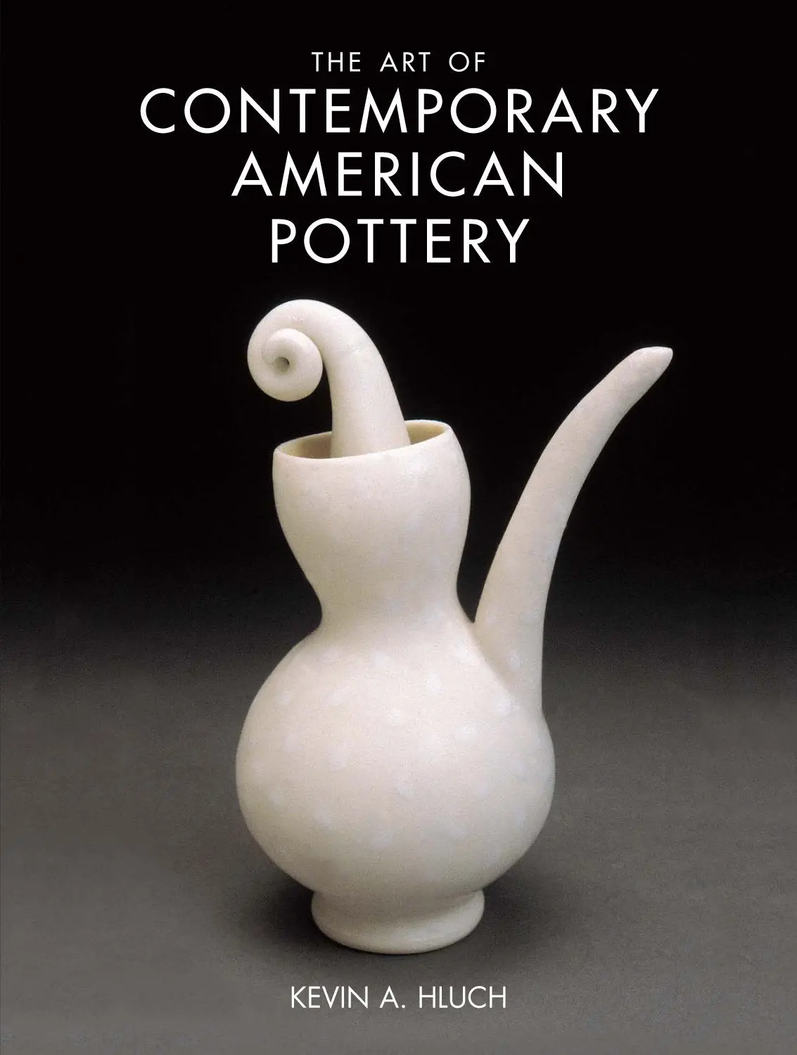 The Art Of Contemporary American Pottery Hluch, Kevin A. 1