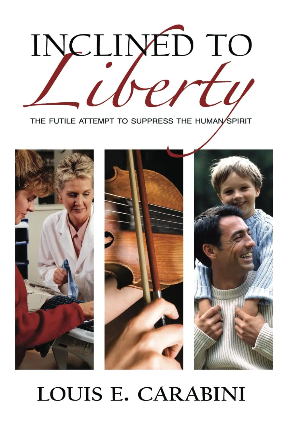 Inclined To Liberty: The Futile Attempt To Suppress The Human Spirit [Paperback] Carabini, Louis E. 1