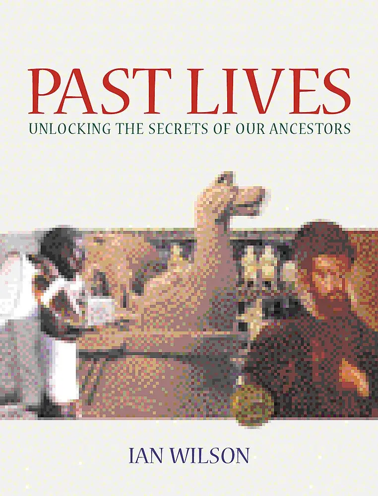 Past Lives: Unlocking The Secrets Of Our Ancestors Wilson, Ian 1