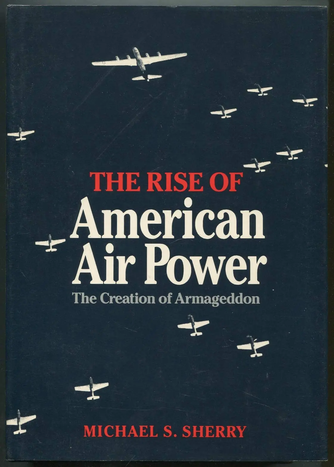The Rise Of American Air Power: The Creation Of Armageddon Sherry, Professor Michael S. 1