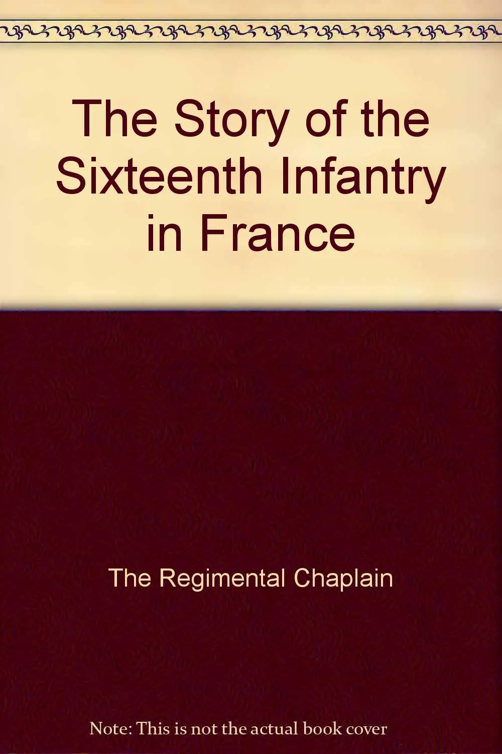 The Story Of The Sixteenth Infantry In France [Paperback] Regimental Chaplain, By The 1