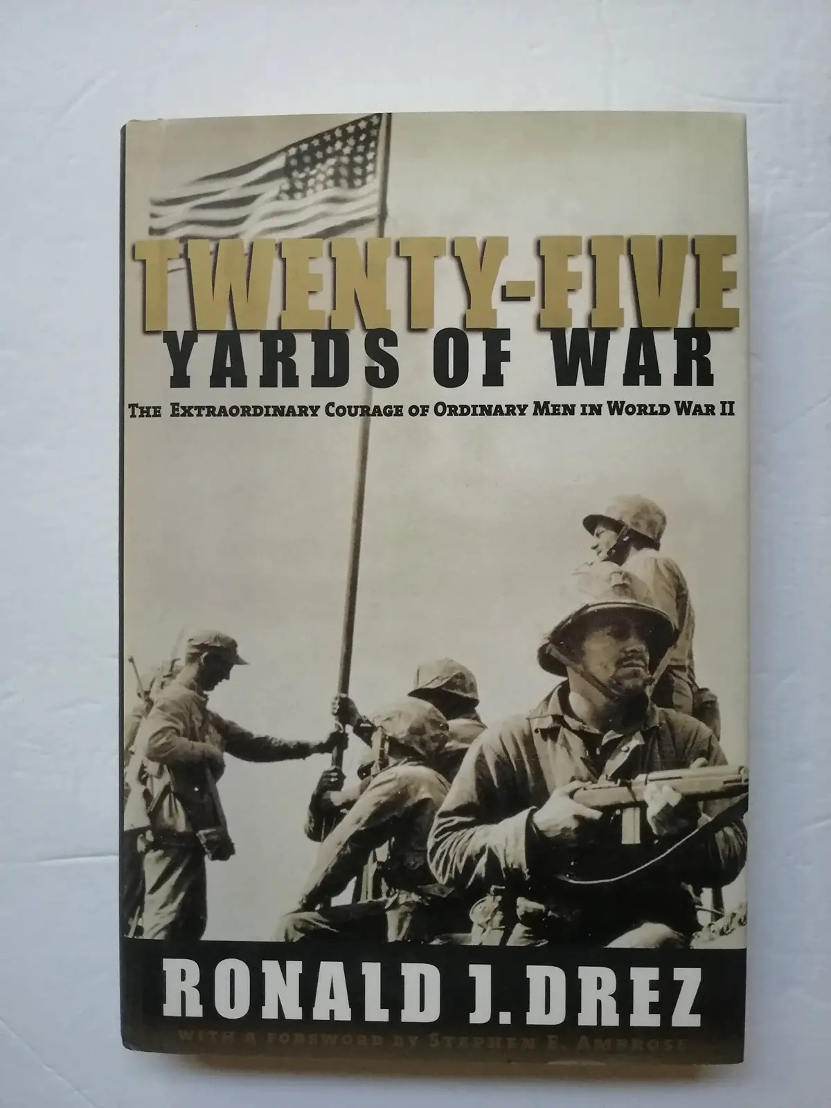Twenty-Five Yards Of War: The Extraordinary Courage Of Ordinary Men Inworld War Ii Ambrose, Stephen And Drez, Ronald J. 1