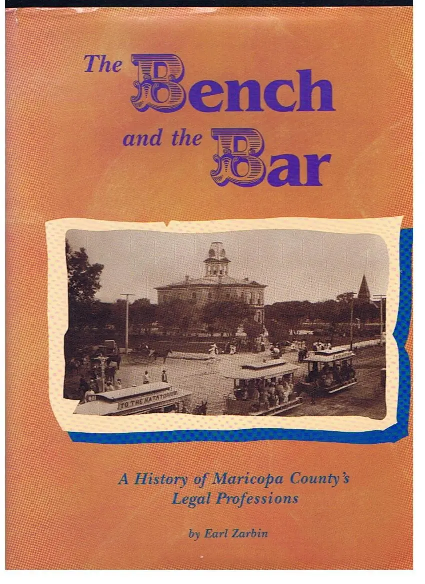 The Bench And The Bar: A History Of Maricopa County's Legal Profession [Hardcover] Zarbin Earl A 1