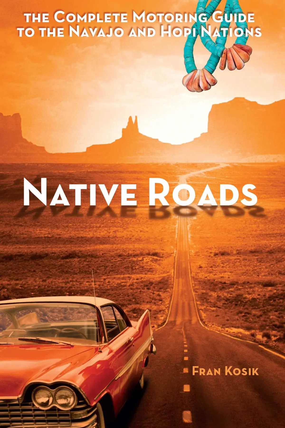 Native Roads: The Complete Motoring Guide To The Navajo And Hopi Nations [Paperback] Kosik, Fran 1