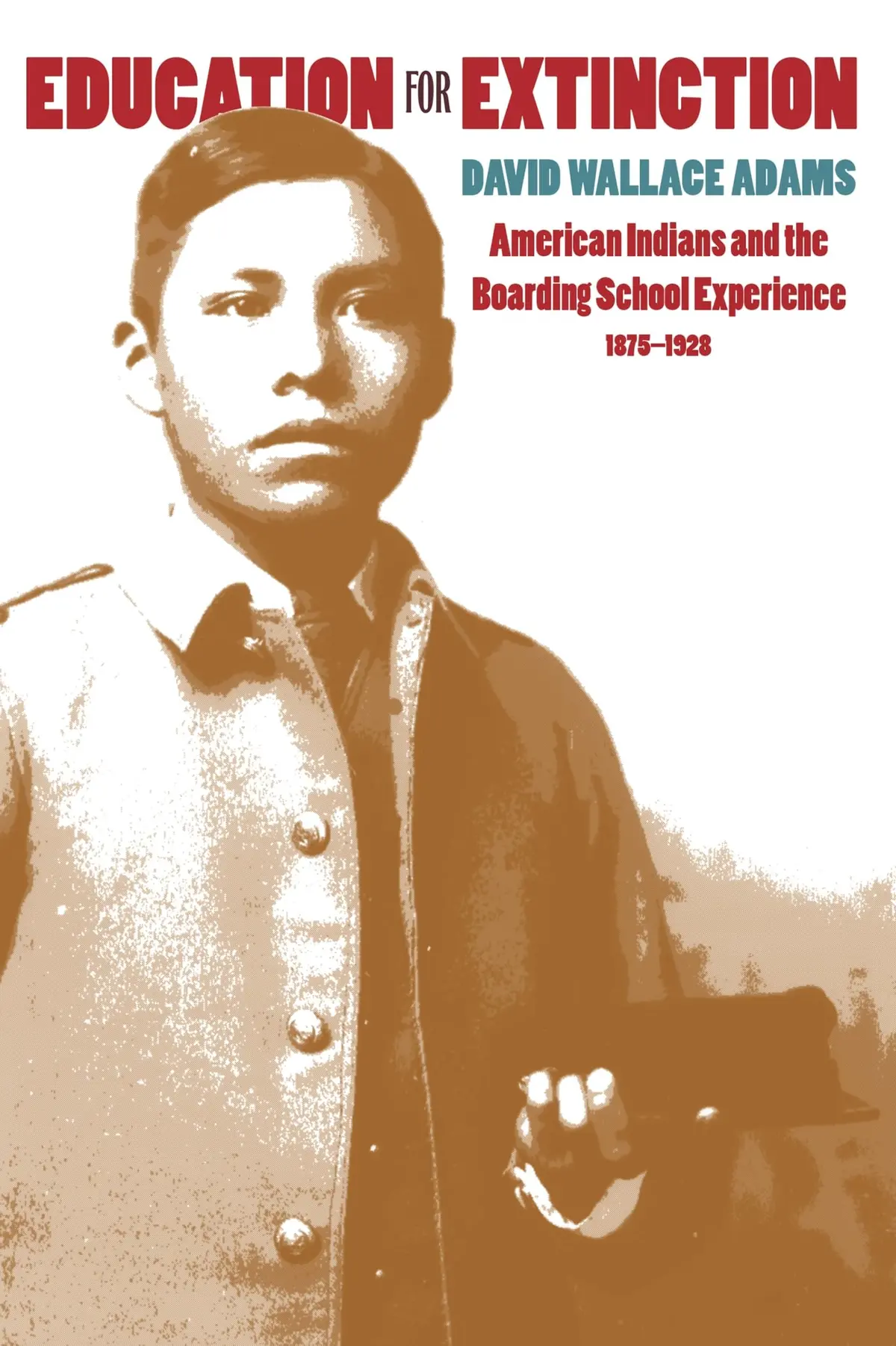Education For Extinction: American Indians And The Boarding School Experience, 1875-1928 [Paperback] Adams, David Wallace 1