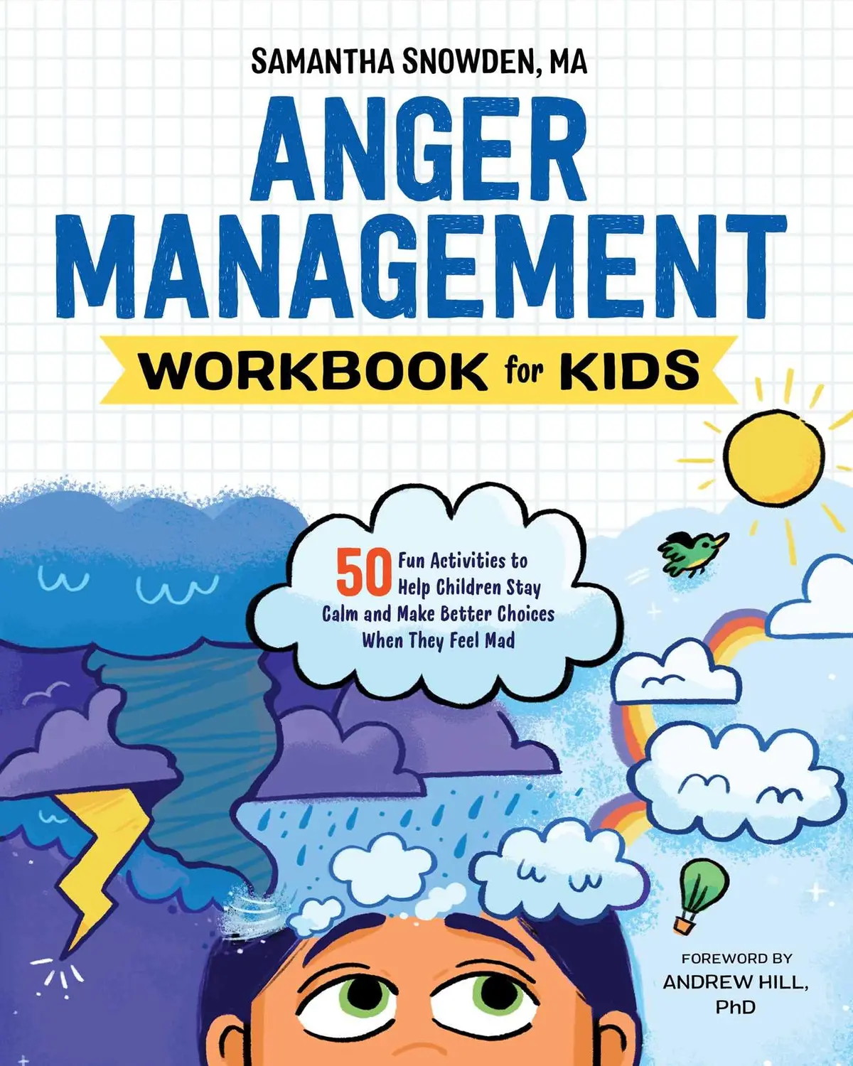 Anger Management Workbook For Kids: 50 Fun Activities To Help Children Stay Calm And Make Better Choices When They Feel Mad (Health And Wellness Workbooks For Kids) [Paperback] Snowden Ma, Samantha And Hill Phd, Andrew 1