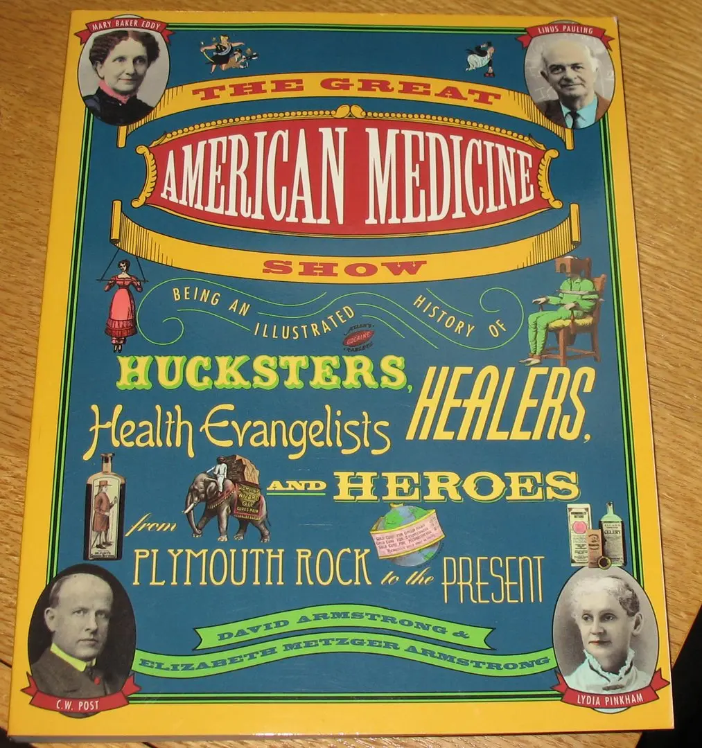 The Great American Medicine Show: Being An Illustrated History Of Hucksters, Healers, Health Evangelists And Heroes From Plymouth Rock To The Present Armstrong, David And Armstrong, Elizabeth Metzger 1