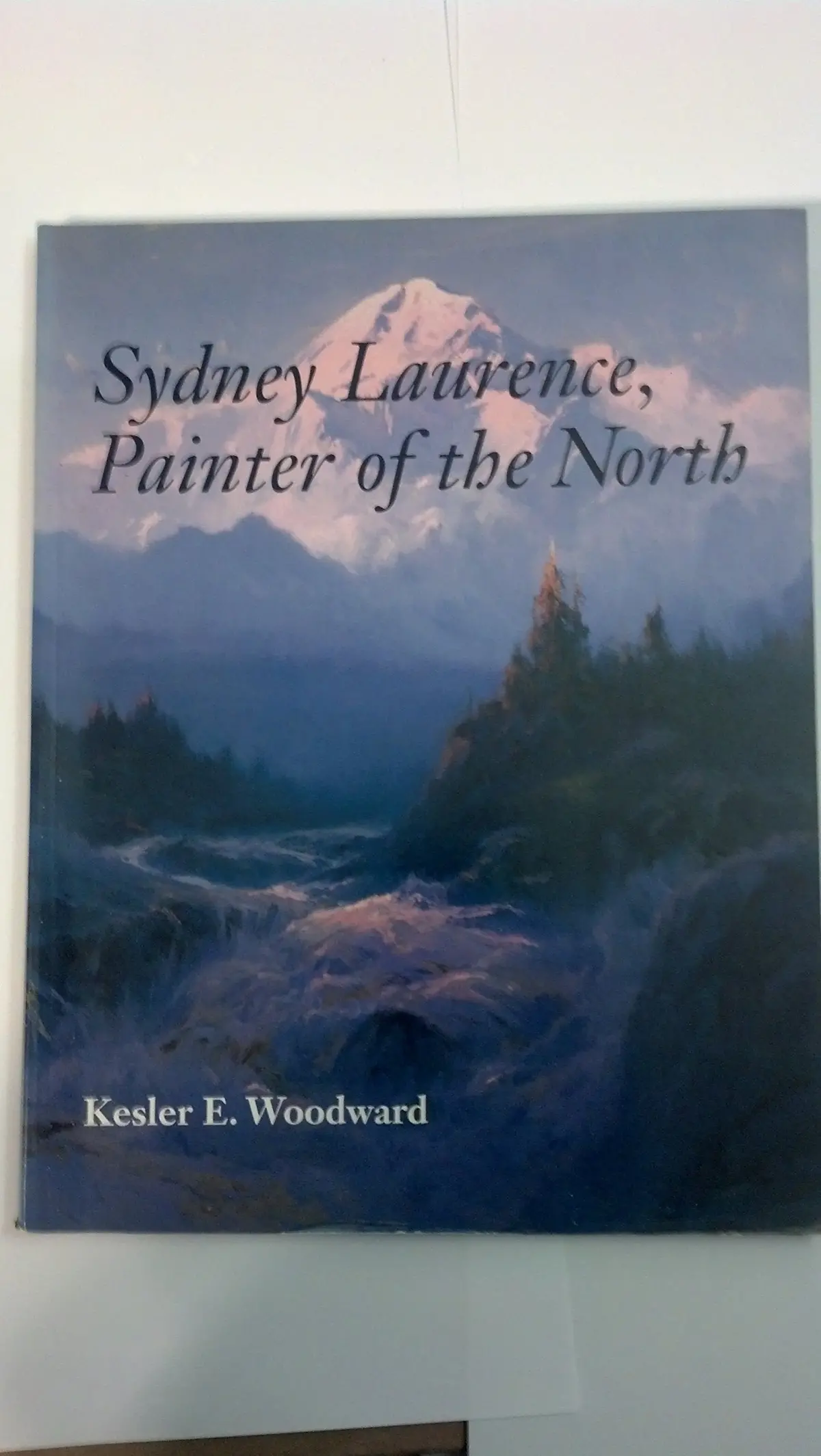 Sydney Laurence, Painter Of The North (Anchorage Museum Of History And Art) Woodward, Kesler E. 1