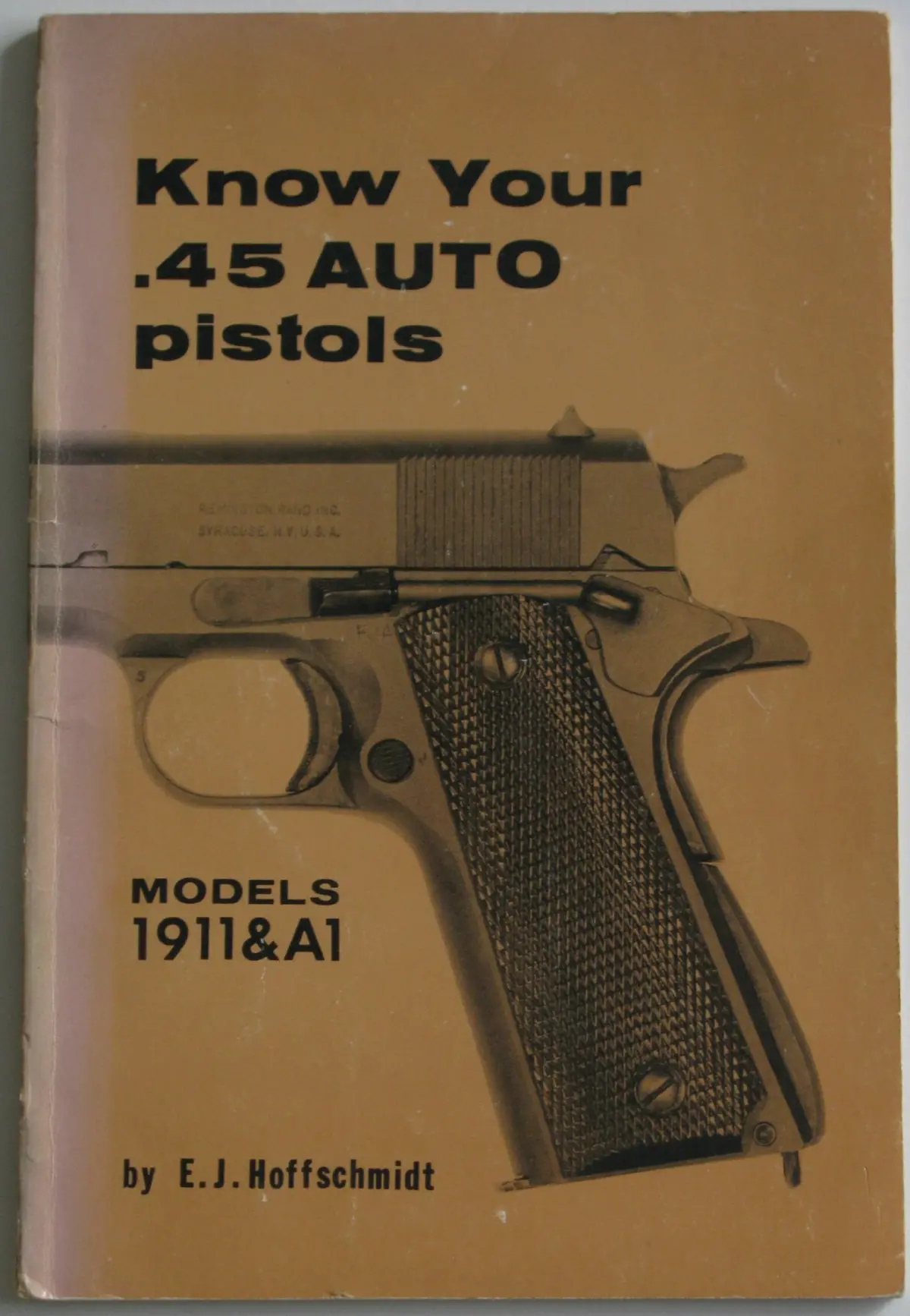 Know Your .45 Auto Pistols: Models 1911 And A1 [Paperback] Hoffschmidt, E.J. 1