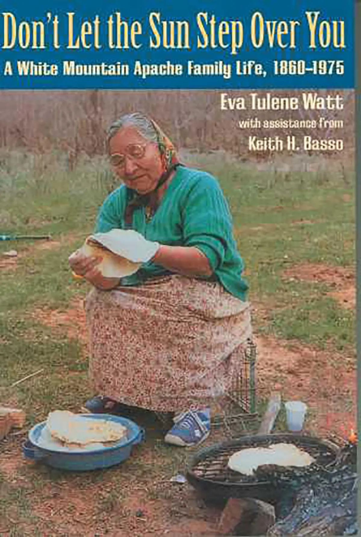Don't Let The Sun Step Over You: A White Mountain Apache Family Life, 1860?1975 [Paperback] Watt, Eva Tulene And Basso, Keith H. 1