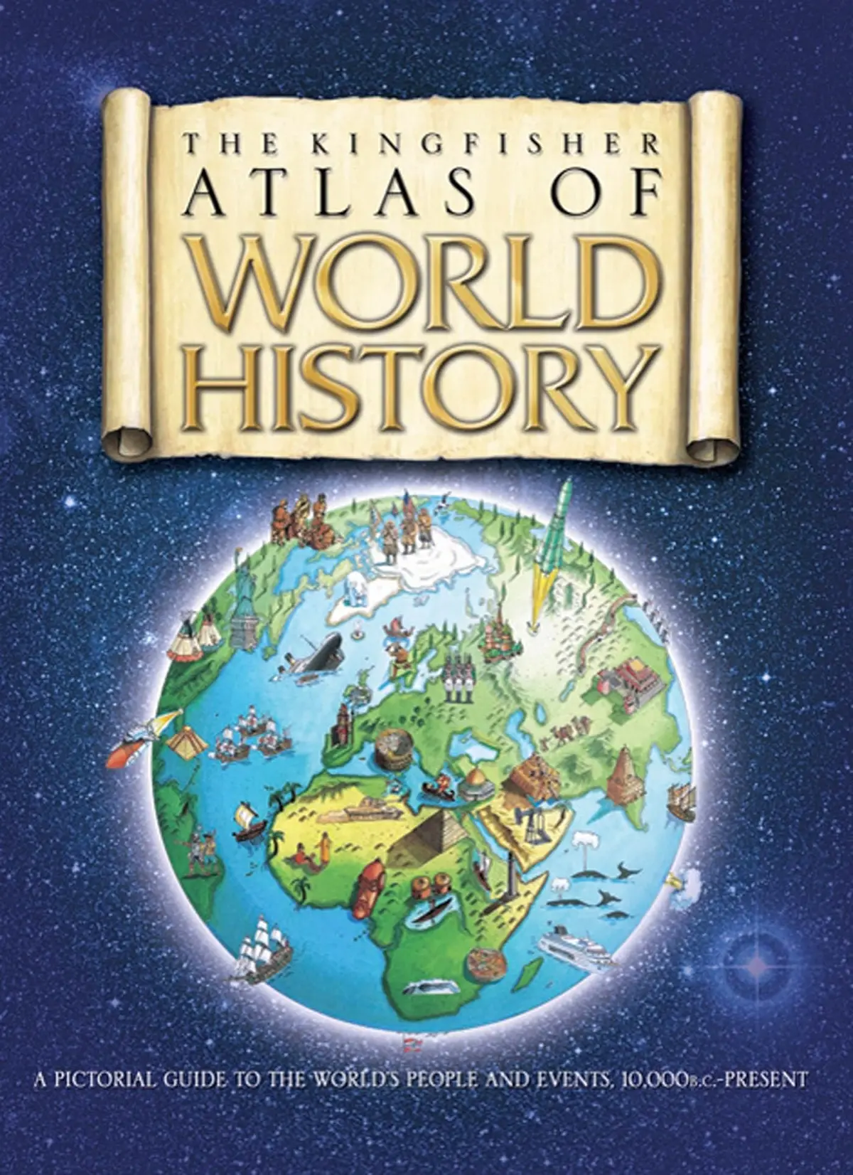 The Kingfisher Atlas Of World History: A Pictoral Guide To The World's People And Events, 10000Bce-Present Adams, Simon 1