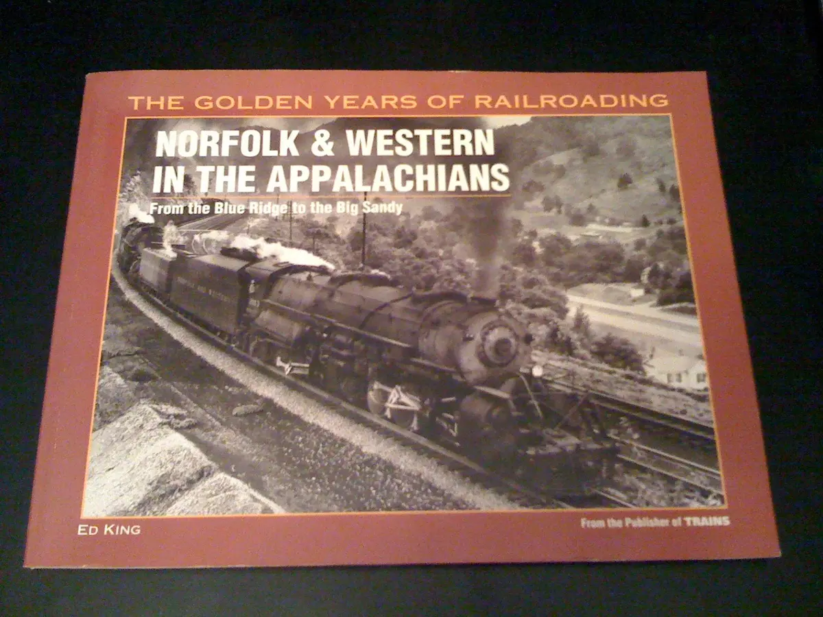 Norfolk & Western In The Appalachians: From The Blue Ridge To The Big Sandy (Golden Year Of Railroading Series) King, Ed 1