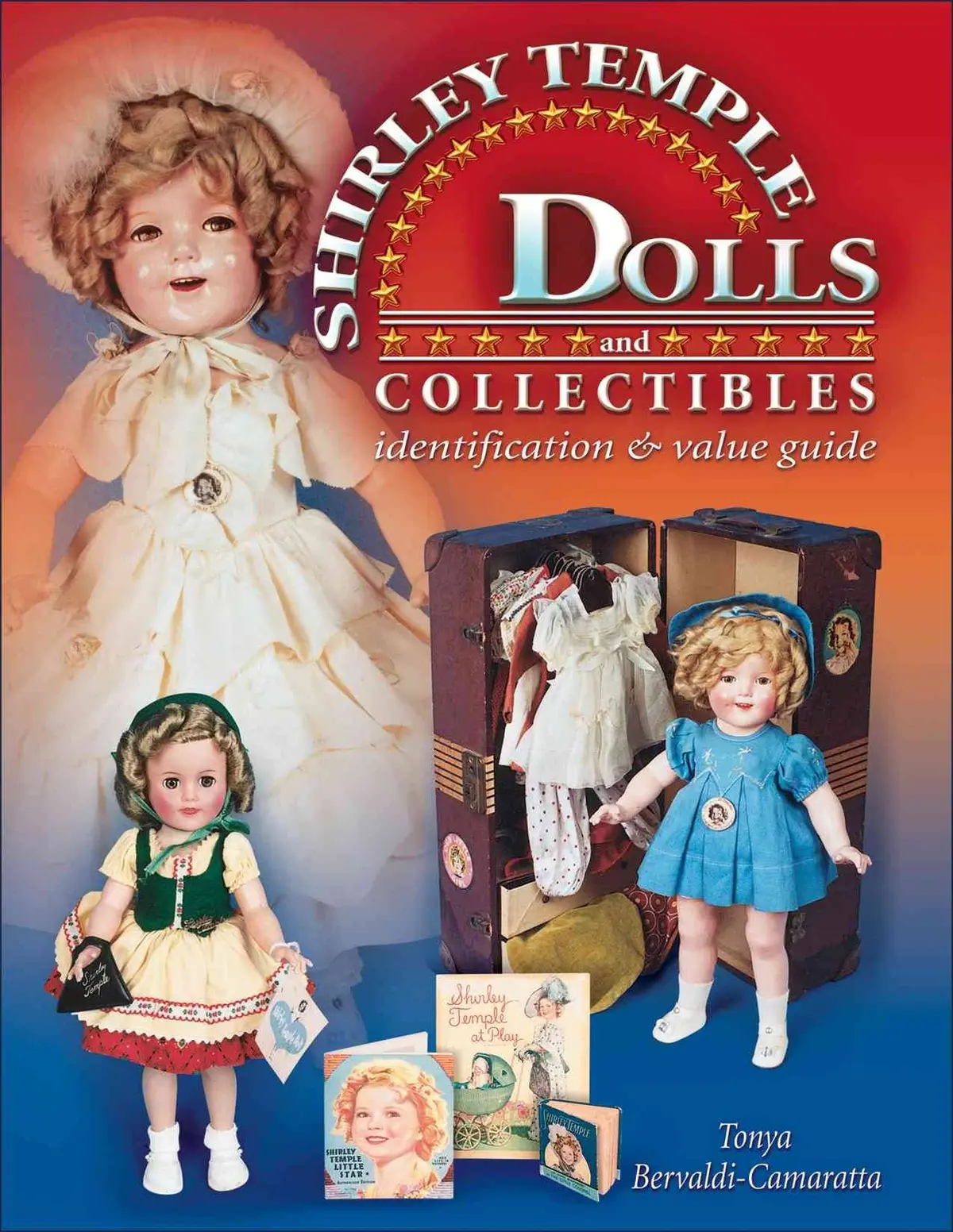 The Complete Guide To Shirley Temple Dolls And Collectibles [Hardcover] Tonya Bervaldi-Camaratta 1