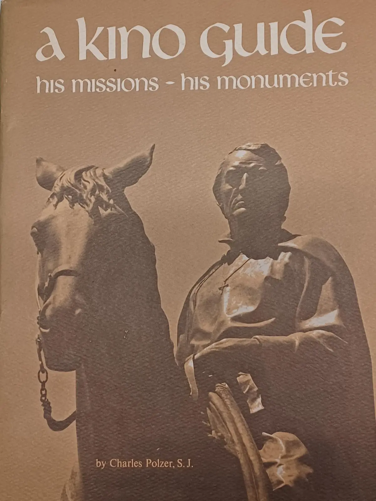 A Kino Guide: A Life Of Eusebio Francisco Kino, Arizona's First Pioneer And A Guide To His Missions And Monuments Polzer, Charles W 1