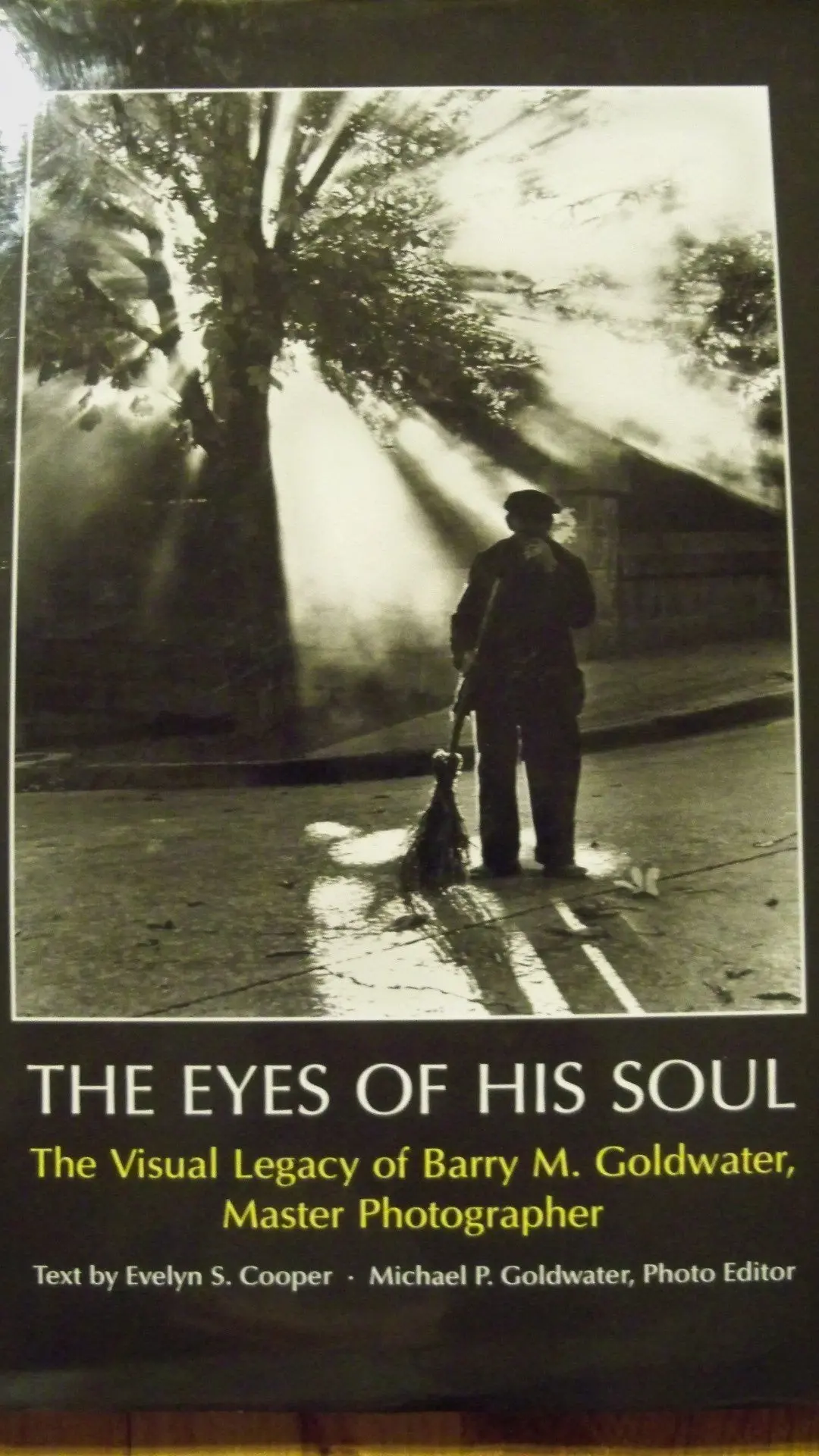 The Eyes Of His Soul: The Visual Legacy Of Barry M. Goldwater, Master Photographer Evelyn S. Cooper; Michael Goldwater And Barry M. Goldwater 1