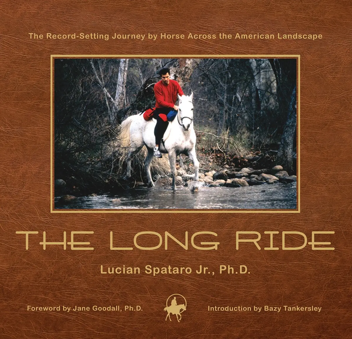 The Long Ride: The Record-Setting Journey By Horse Across The American Landscape Spataro Jr. Phd, Lucian; Tankersley, Bazy And Goodall Phd, Jane 1