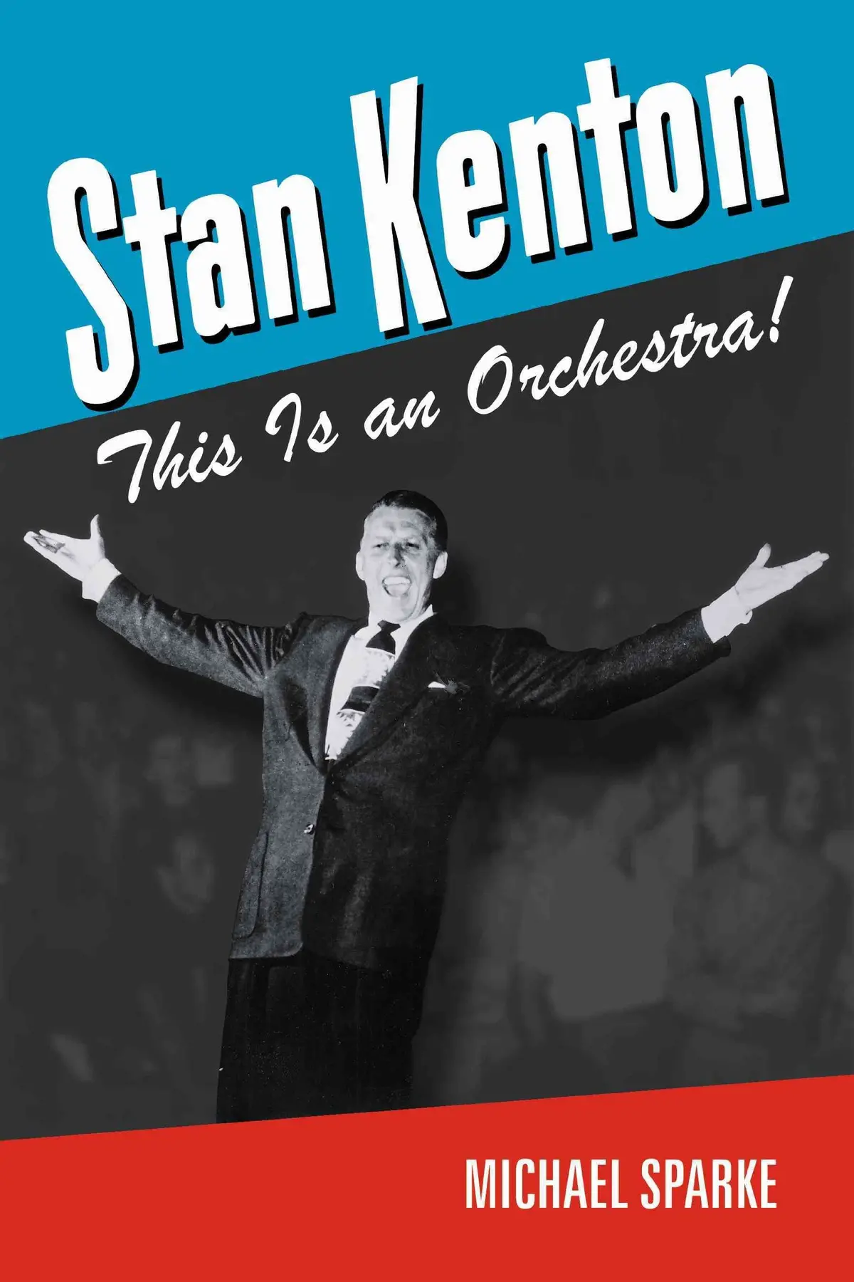 Stan Kenton: This Is An Orchestra! (North Texas Lives Of Musician Series) Sparke, Michael 1