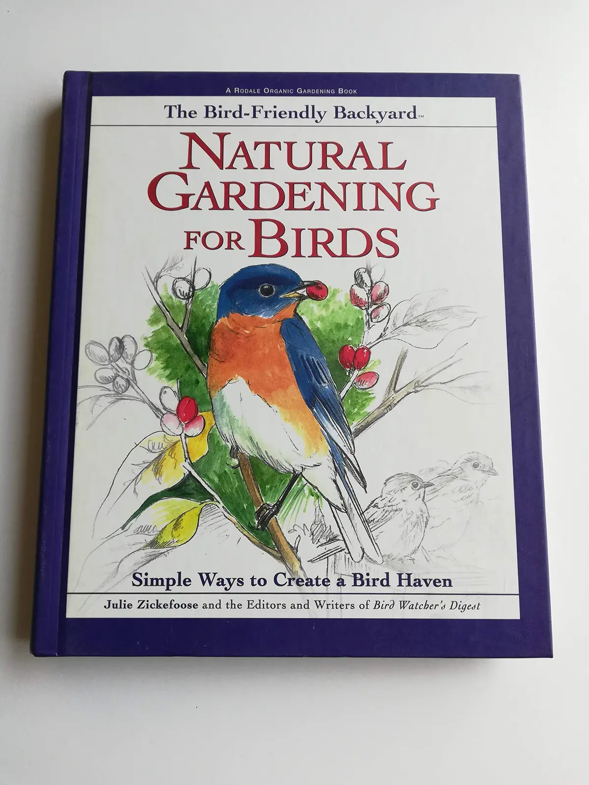 The Bird-Friendly Backyard: Natural Gardening For Birds : Simple Ways To Create A Bird Haven (Rodale Organic Gardening Book) [Hardcover] Zickefoose, Julie 1