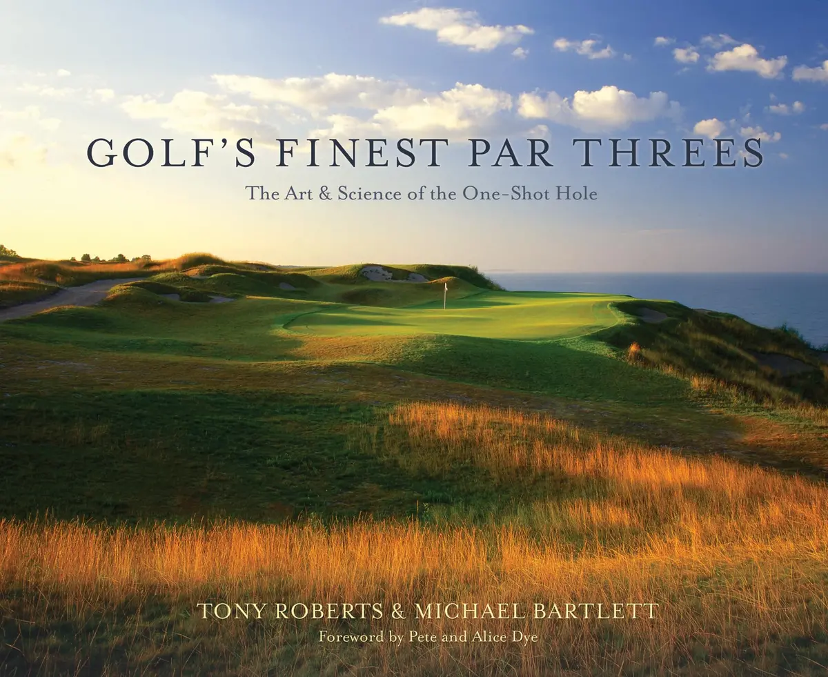 Golf's Finest Par Threes: The Art And Science Of The One-Shot Hole [Hardcover] Michael Bartlett; Tony Roberts And Pete And Alice Dye 1