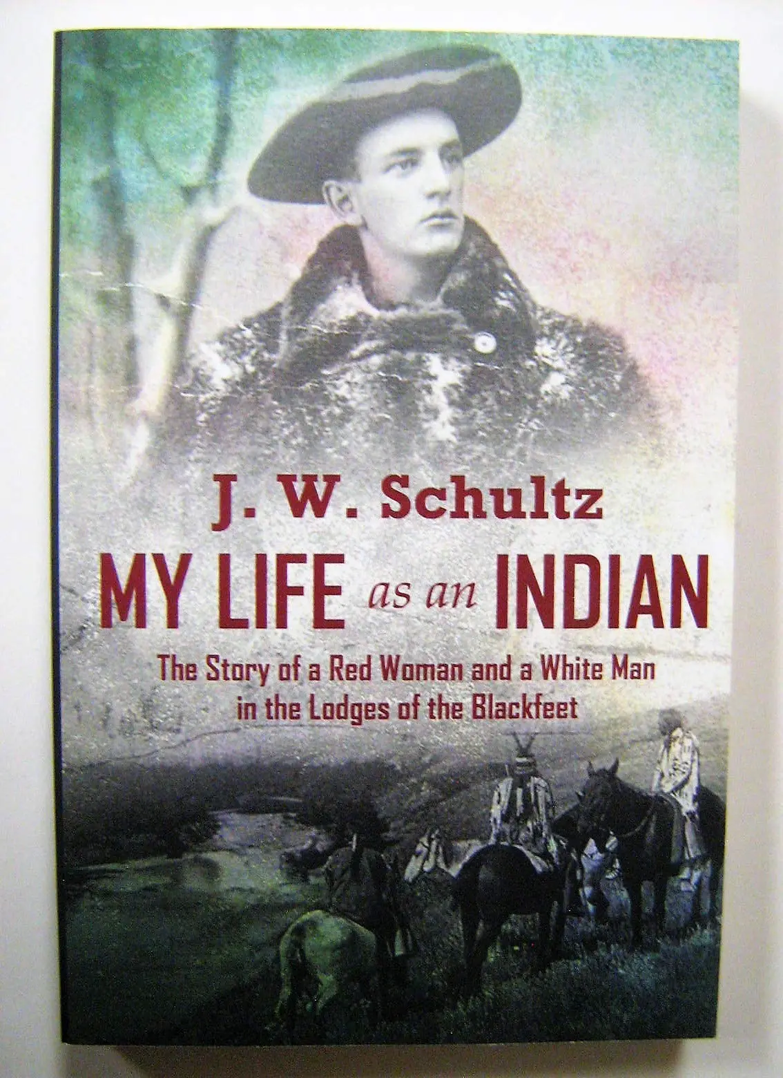 My Life As An Indian: The Story Of A Red Woman And A White Man In The Lodges Of The Blackfeet [Paperback] Schultz, J. W. 1