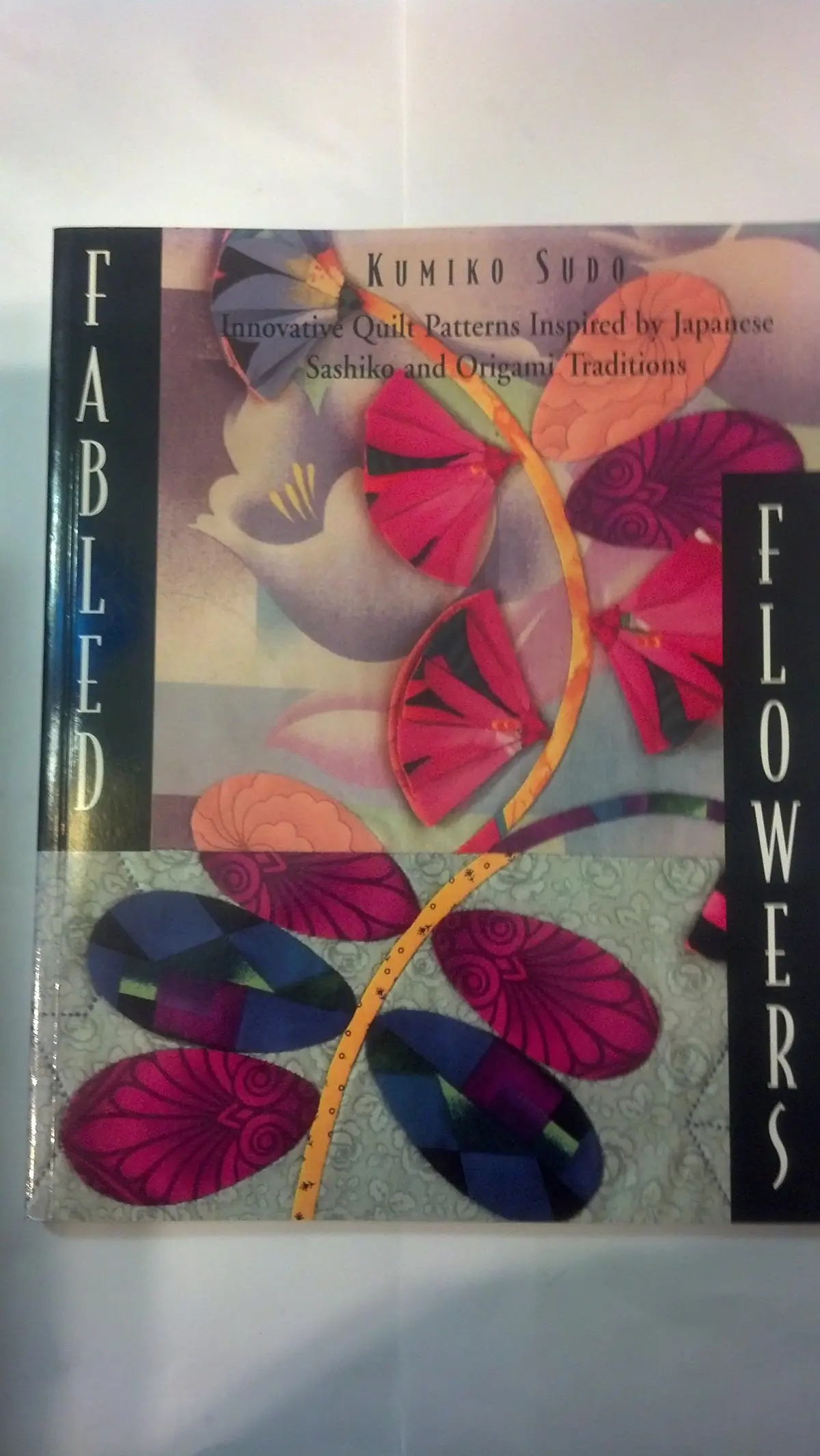Fabled Flowers: Innovative Quilt Patterns Inspired By Japanese Sashiko And Origami Traditions Sudo, Kumiko 1