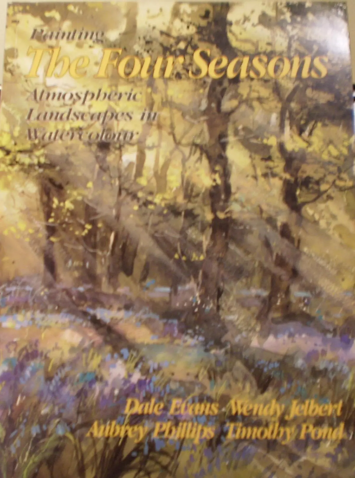 Painting The Four Seasons: Atmospheric Landscapes In Watercolour: Four Well-Known Artists Interpret The Seasons Dale Evans; Wendy Jelbert; Aubrey Phillips And Timothy Pond 1