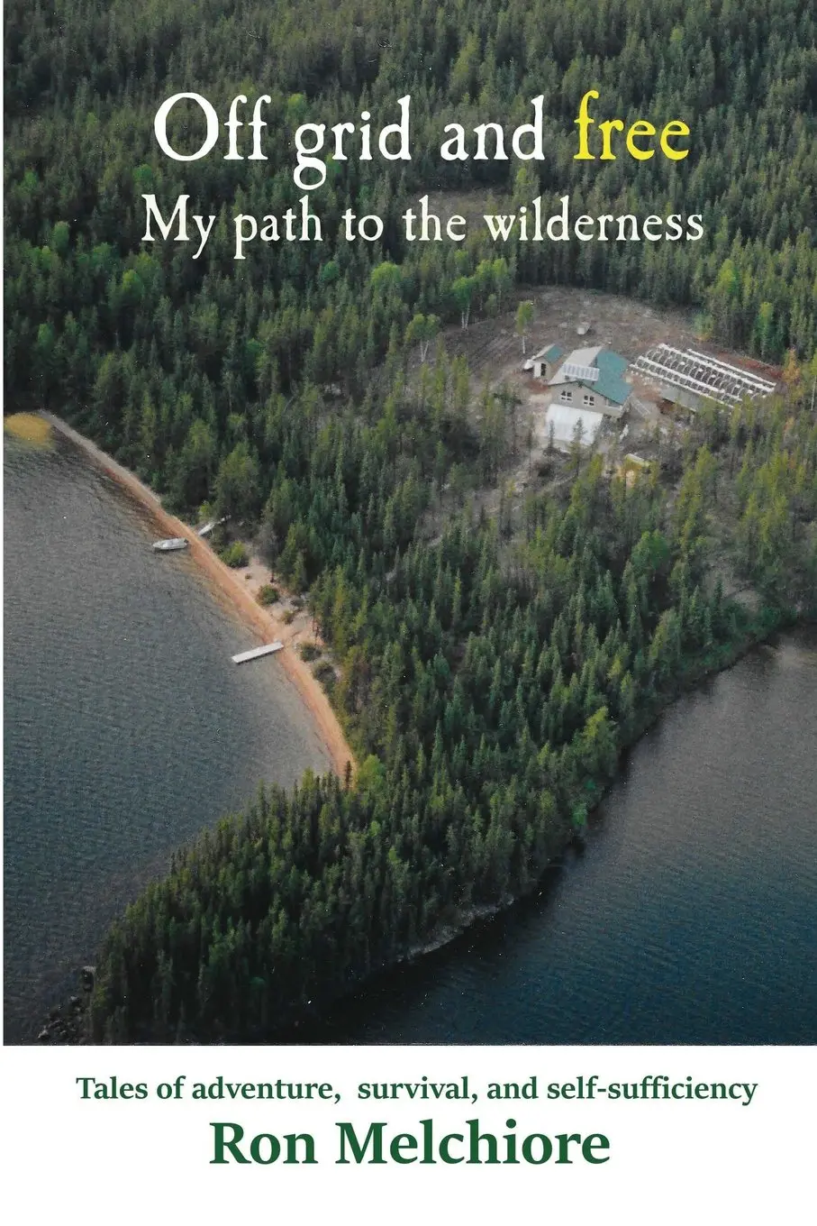Off Grid And Free: My Path To The Wilderness Melchiore, Ron 1
