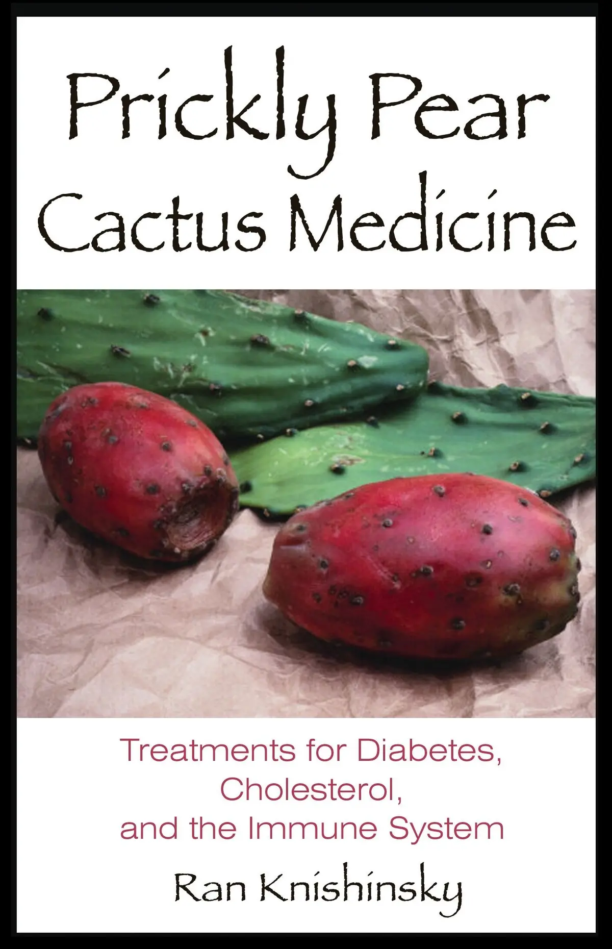 Prickly Pear Cactus Medicine: Treatments For Diabetes, Cholesterol, And The Immune System [Paperback] Knishinsky, Ran 1