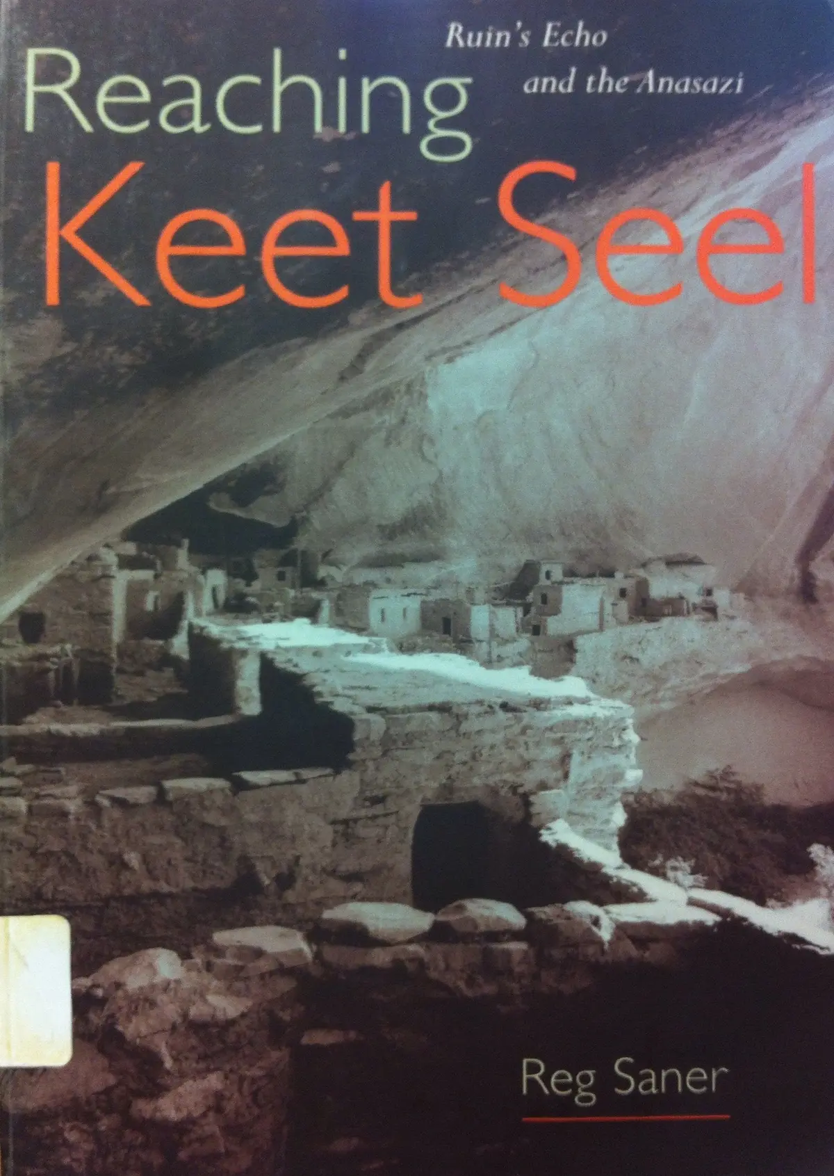 Reaching Keet Seel: Ruin's Echo And The Anasazi Saner, Reg; Macdougall, Sue And Noble, David Grant 1