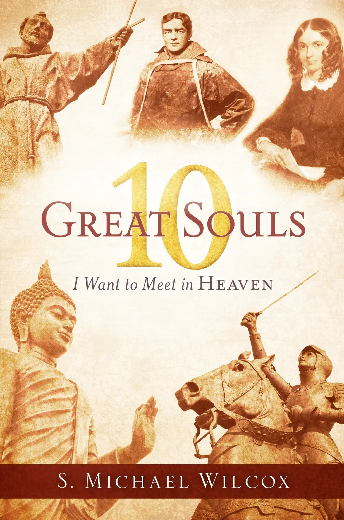 10 Great Souls I Want To Meet In Heaven S. Michael Wilcox 1