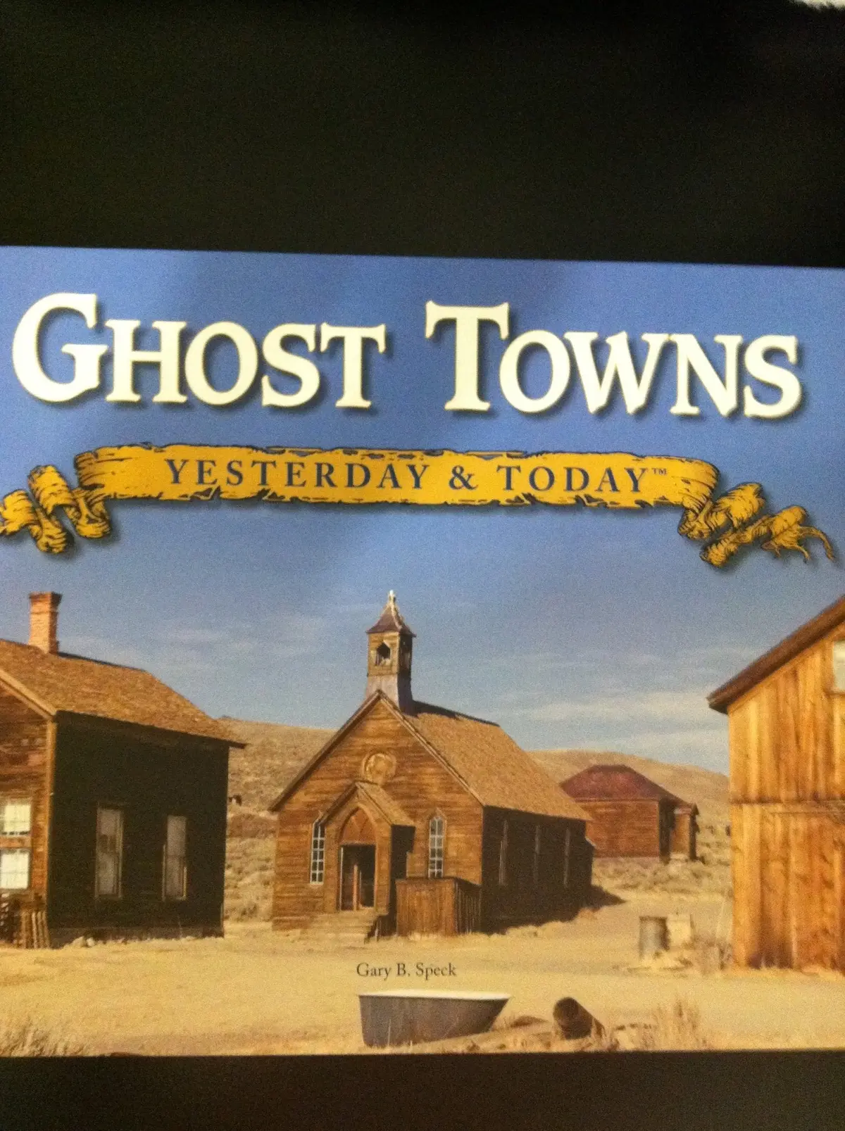 Ghost Towns Yesterday And Today [Hardcover] Gary B. Speck 1