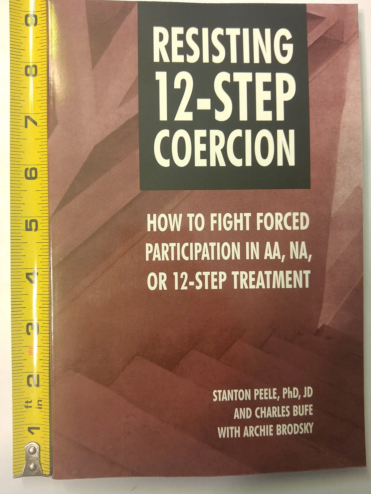 Resisting 12-Step Coercion: How To Fight Forced Participation In Aa, Na, Or 12-Step Treatment Peele, Stanton And Bufe, Charles 1