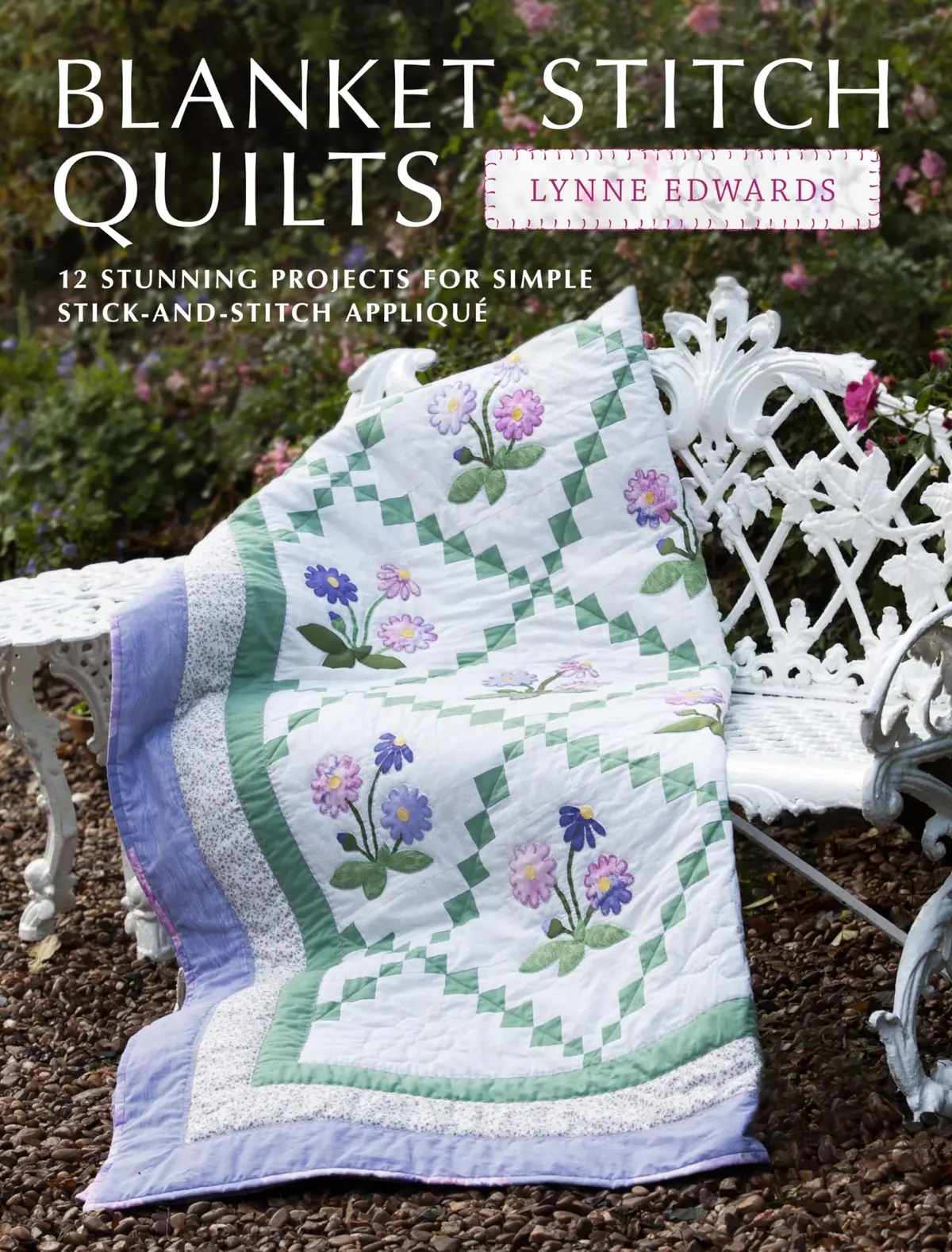 Blanket Stitch Quilts: 12 Projects For Easy Stick-And-Stitch Applique Edwards, Lynne 1