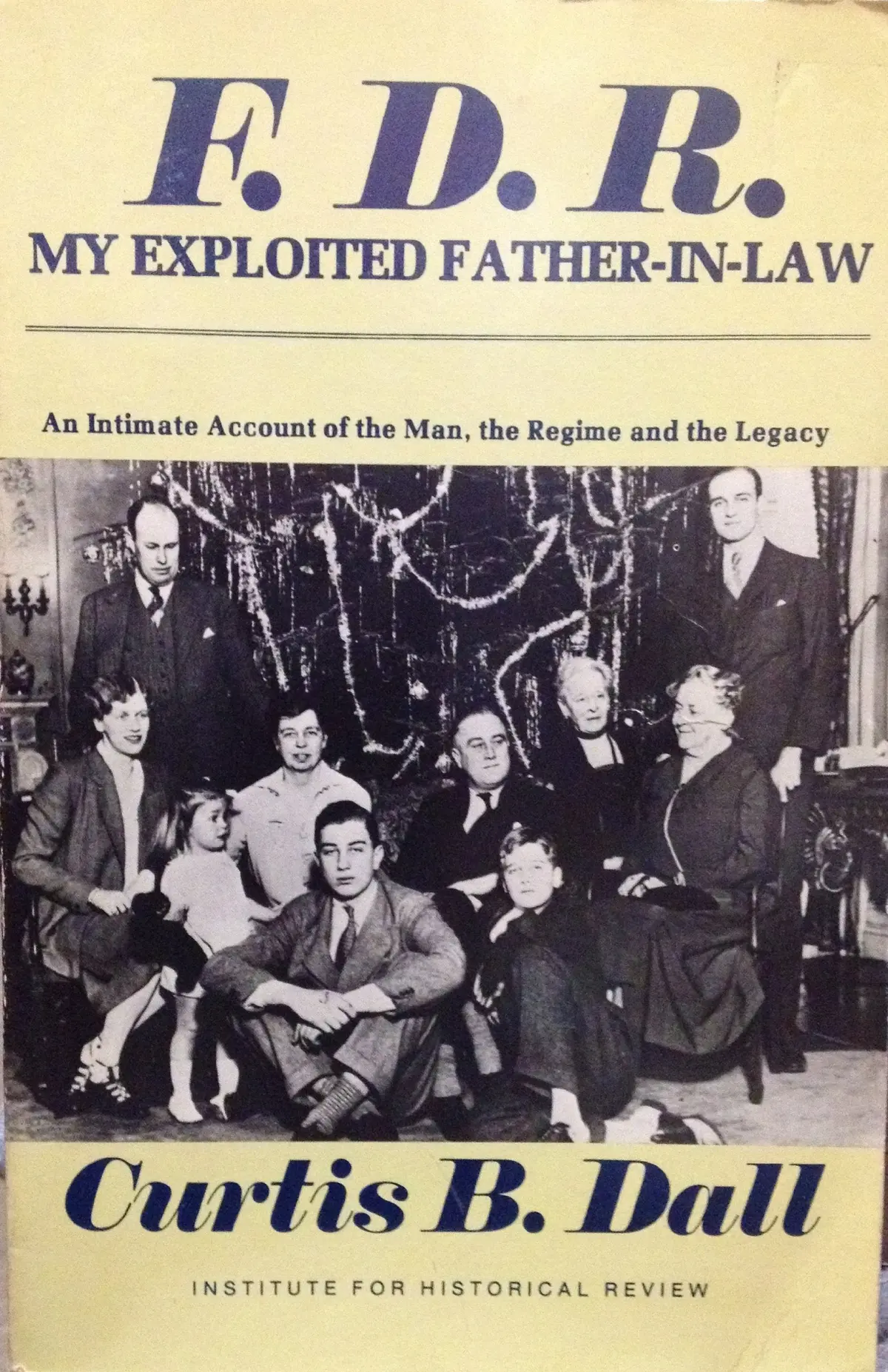 F. D. R. My Exploited Father-In-Law: An Intimate Account Of The Man, The Regime And The Legacy Dall, Curtis B. 1