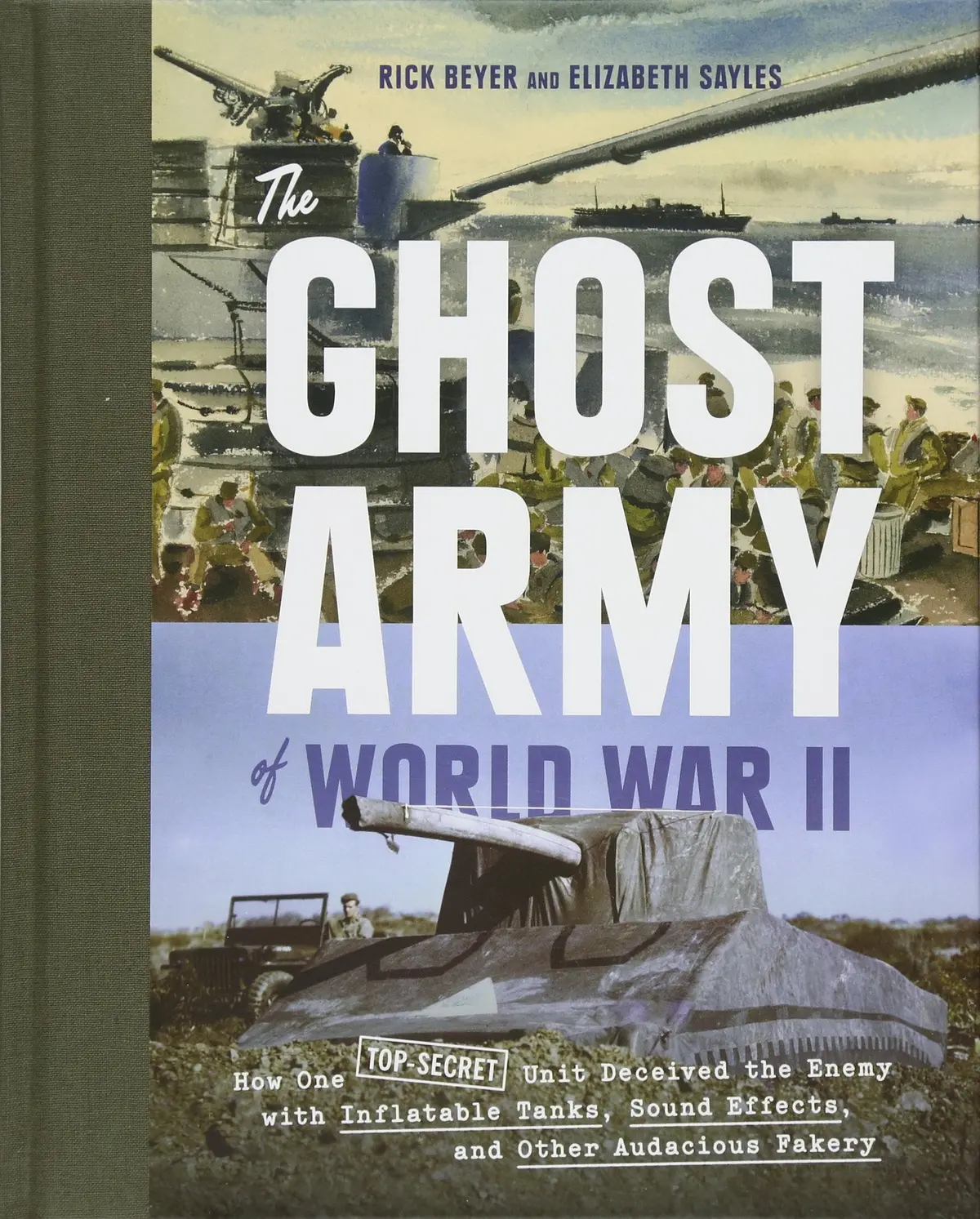 The Ghost Army Of World War Ii: How One Top-Secret Unit Deceived The Enemy With Inflatable Tanks, Sound Effects, And Other Audacious Fakery Beyer, Rick And Sayles, Elizabeth 1