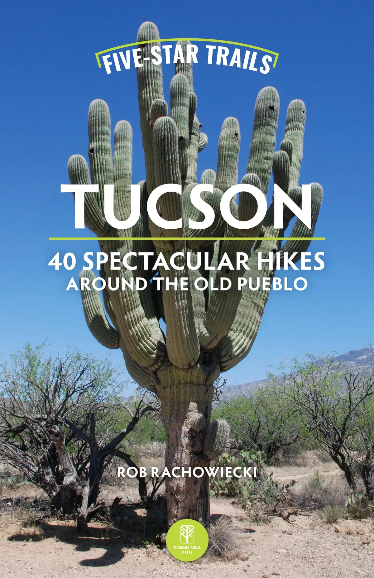 Five-Star Trails: Tucson: 40 Spectacular Hikes Around The Old Pueblo [Paperback] Rachowiecki, Rob 1
