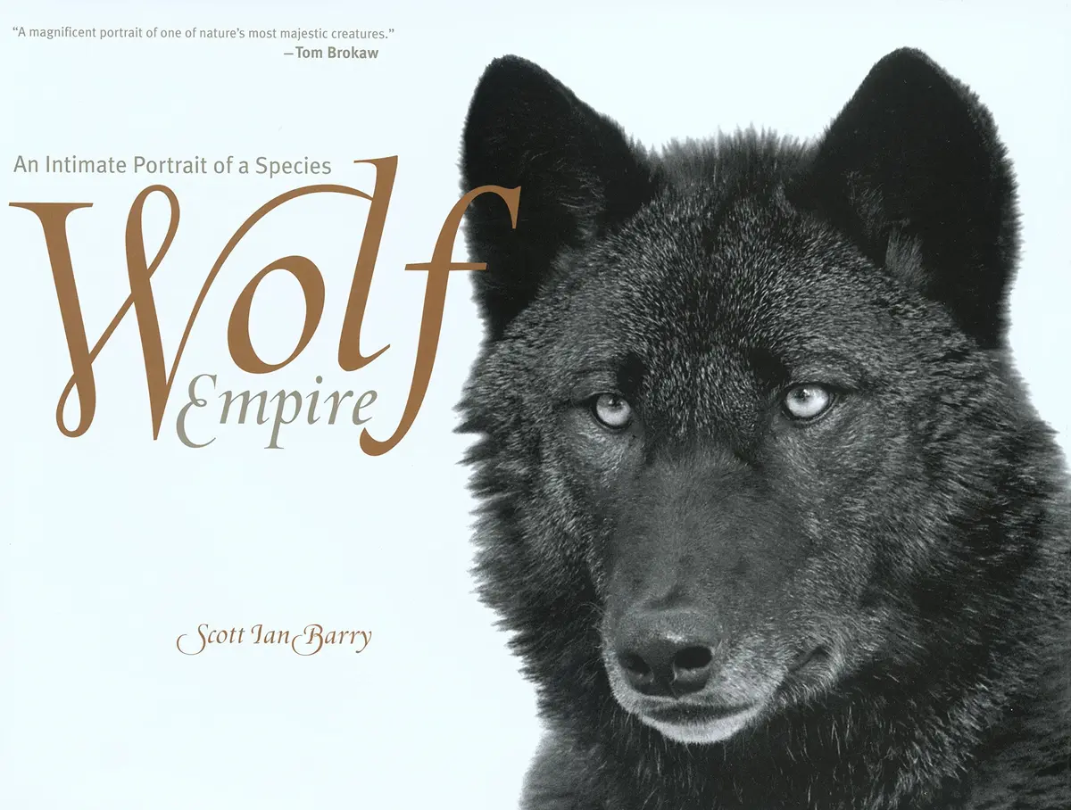 Wolf Empire: An Intimate Portrait Of A Species Barry, Scott Ian 1