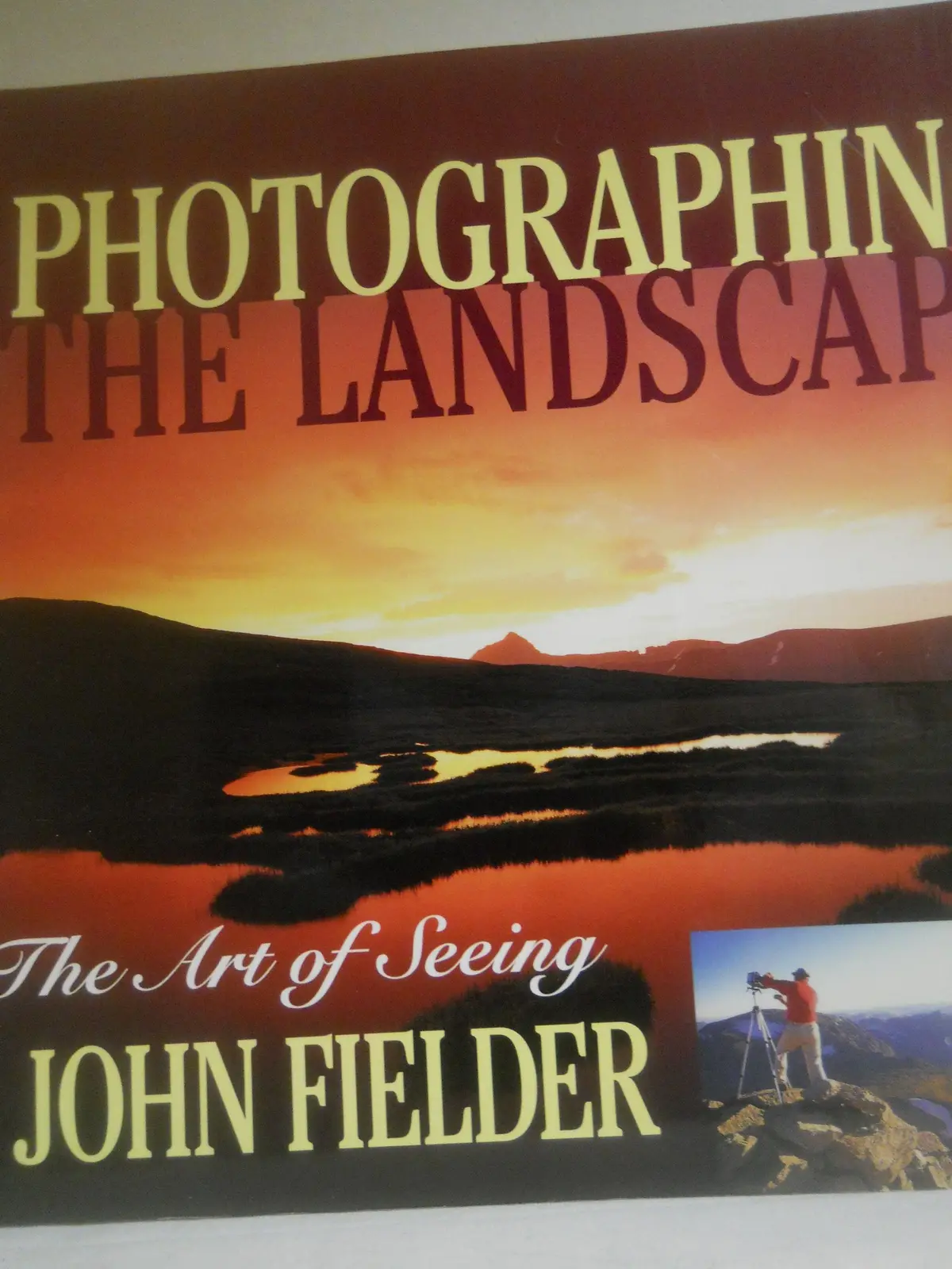 Photographing The Landscape: The Art Of Seeing John Fielder 1