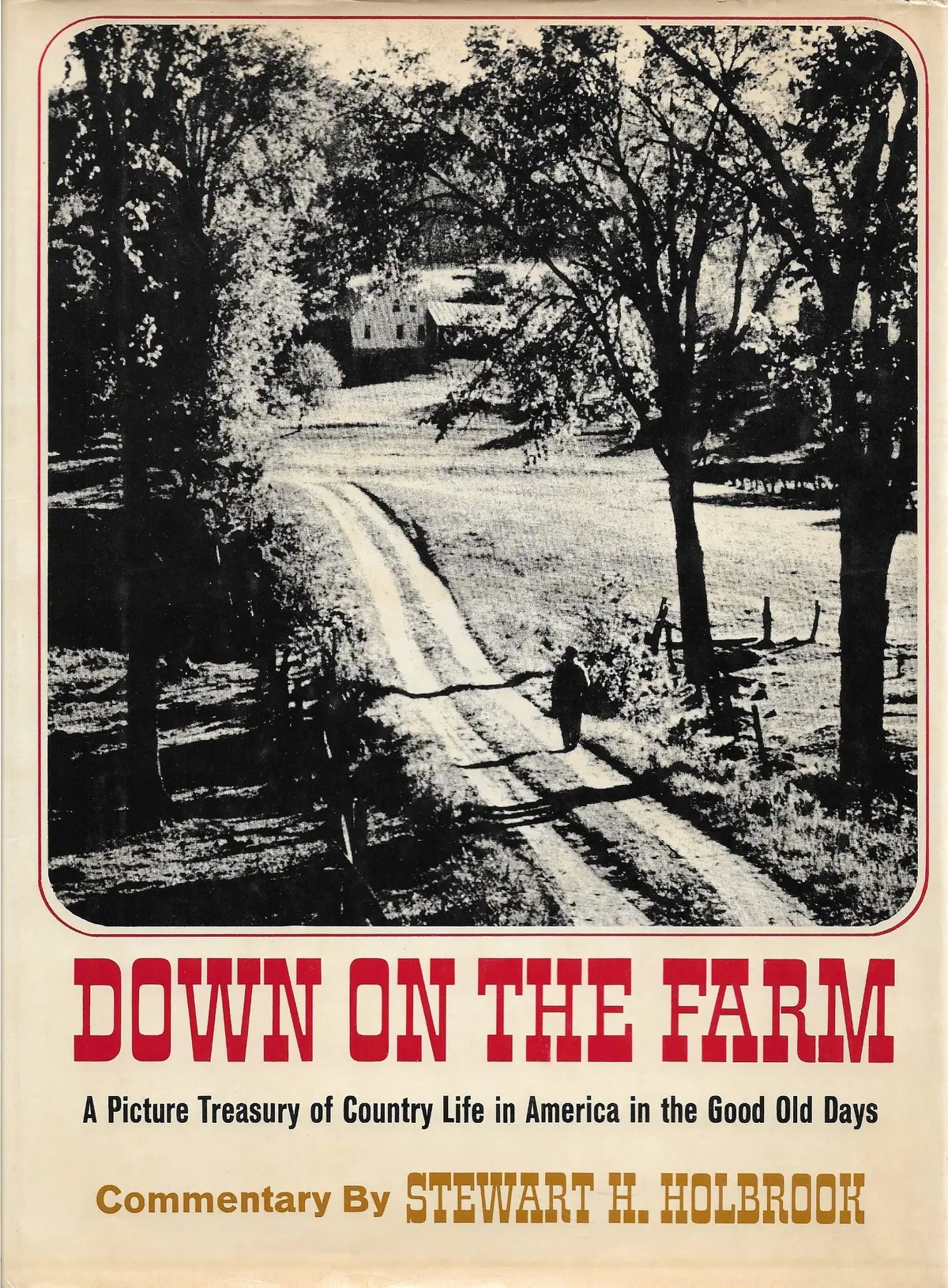 Down On The Farm; A Picture Treasury Of Country Life In America In The Good Old Days Commentary By Stewart H Holbrook Pictures Assembled And Collated By Milton Rugoff [Unknown Binding] 1