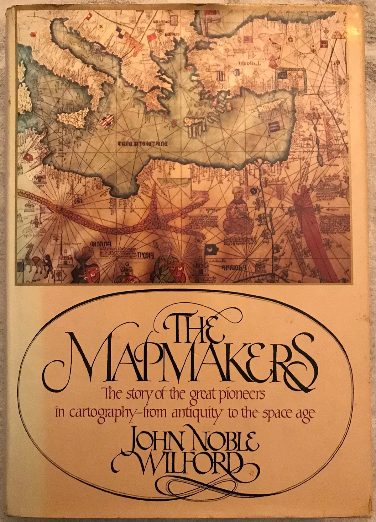 The Mapmakers: The Story Of The Great Pioneers In Cartography-From Antiquity To The Space Age Wilford, John Noble 1