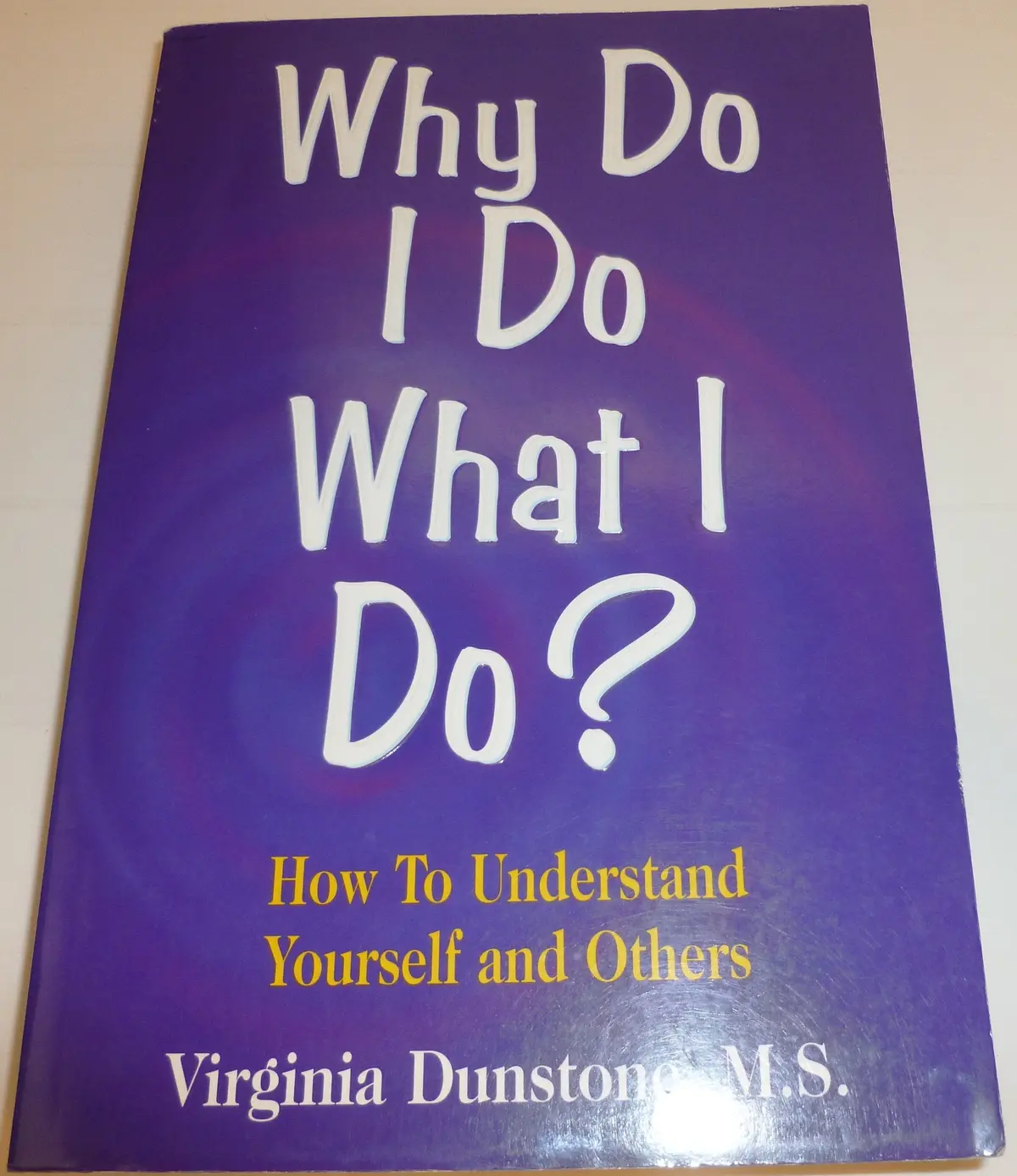 Why Do I Do What I Do?: How To Understand Yourself And Others Dunstone, Virginia 1