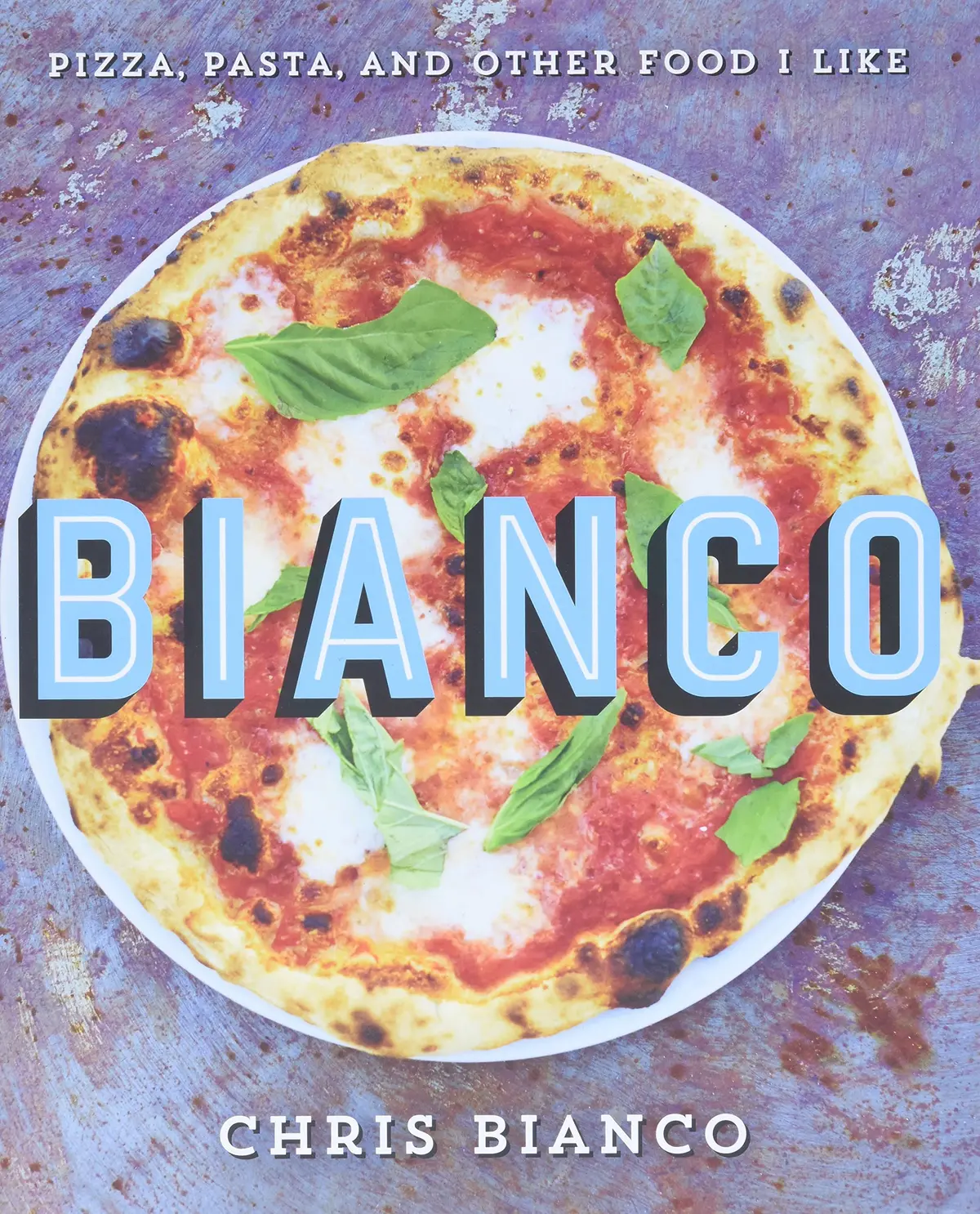 Bianco: Pizza, Pasta And Other Food I Like?Delicious Italian Recipes From Chris Bianco's Kitchen [Hardcover] Bianco, Chris 1