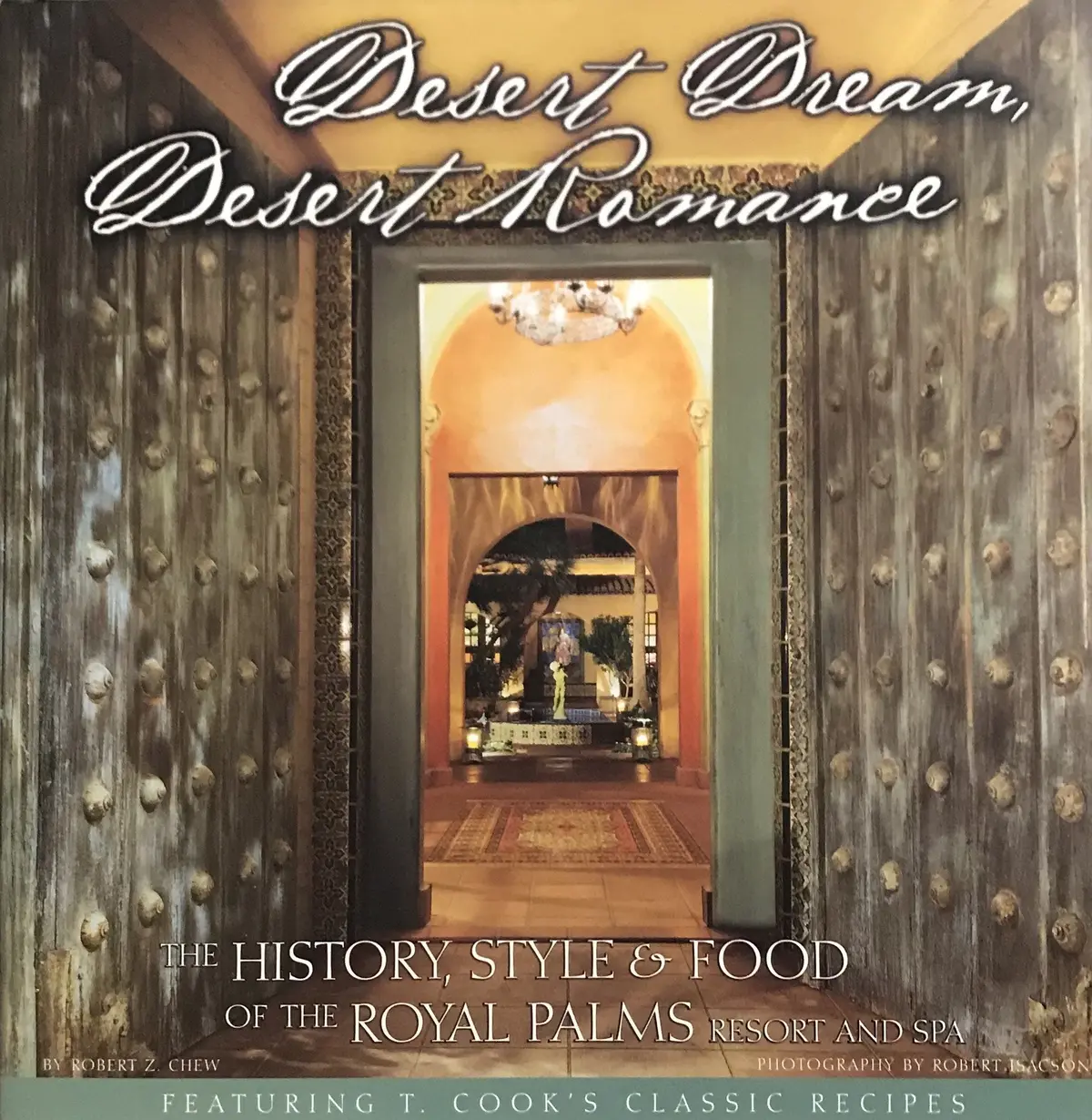 Desert Dream, Desert Romance: The History, Style & Food Of The Royal Palms Resort And Spa Chew, Robert Z 1
