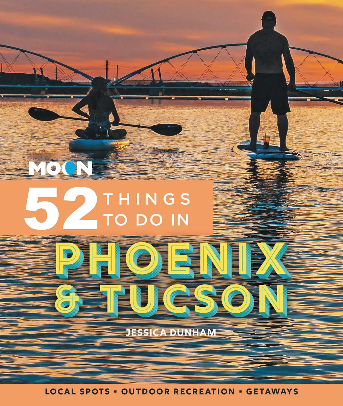 Moon 52 Things To Do In Phoenix & Tucson: Local Spots, Outdoor Recreation, Getaways (Moon Travel Guides) [Paperback] Dunham, Jessica 1