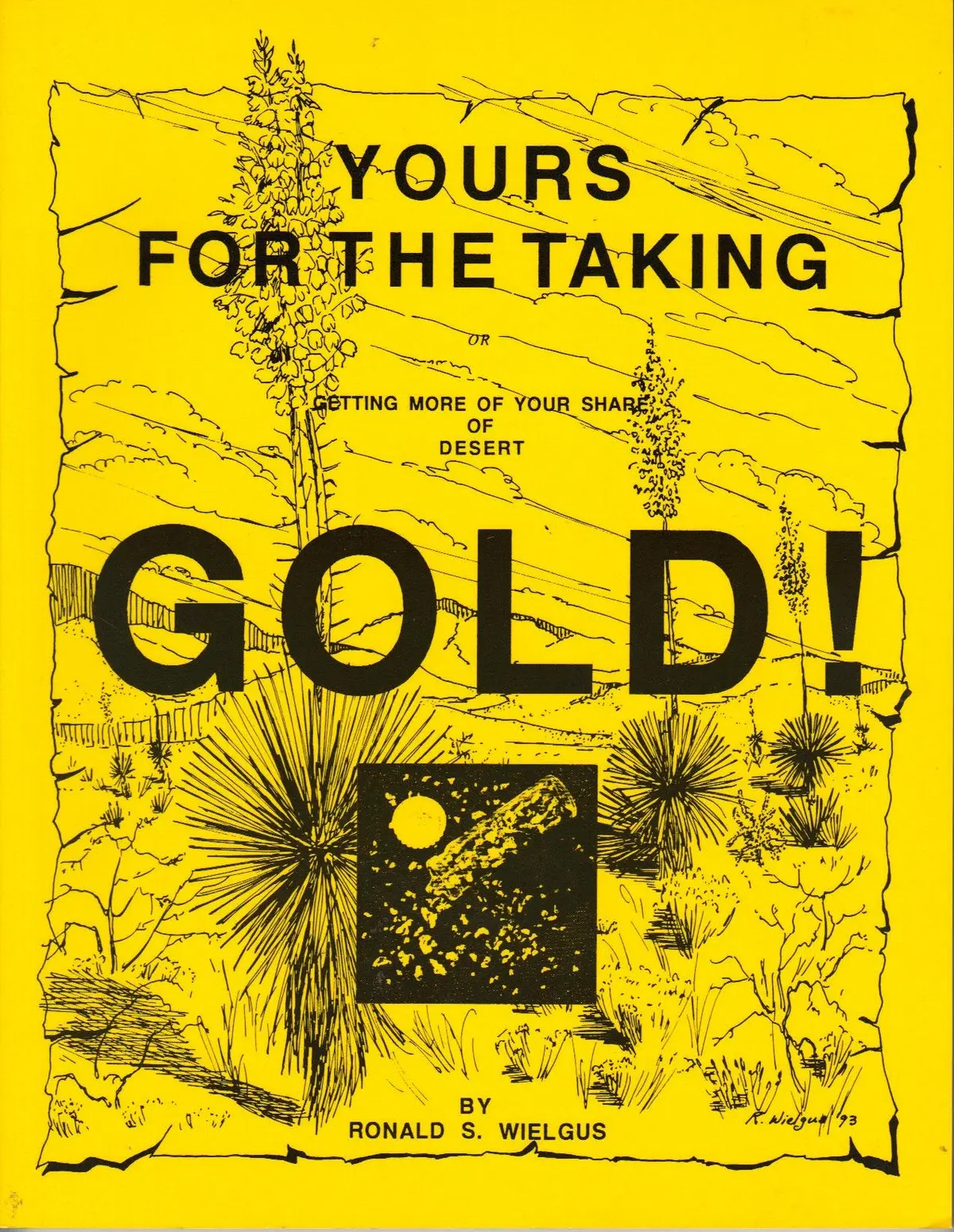 Yours For The Taking: Getting More Of Your Share Of Desert Gold! Wielgus, Ronald S. 1