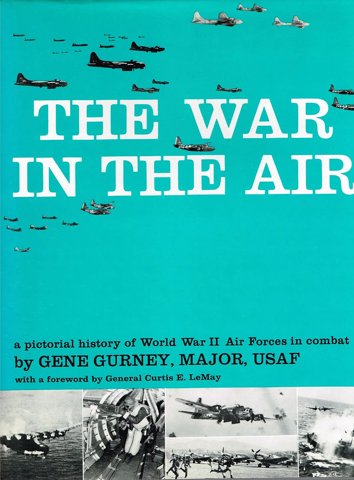 The War In The Air: A Pictorial History Of World War Ii Air Forces In Combat Gene Gurney And Curtis E. Lemay 1
